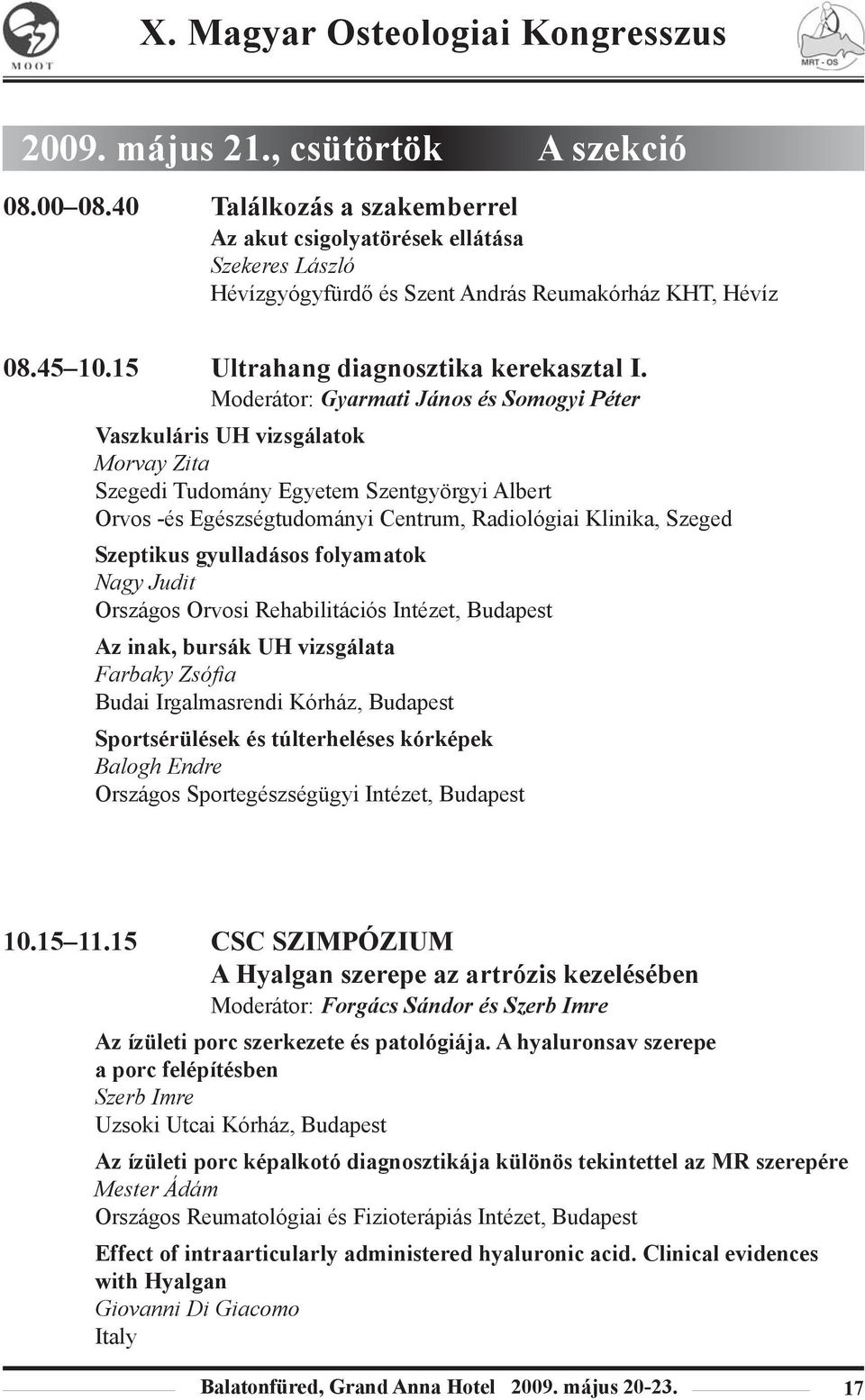 Moderátor: Gyarmati János és Somogyi Péter Vaszkuláris UH vizsgálatok Morvay Zita Szegedi Tudomány Egyetem Szentgyörgyi Albert Orvos -és Egészségtudományi Centrum, Radiológiai Klinika, Szeged