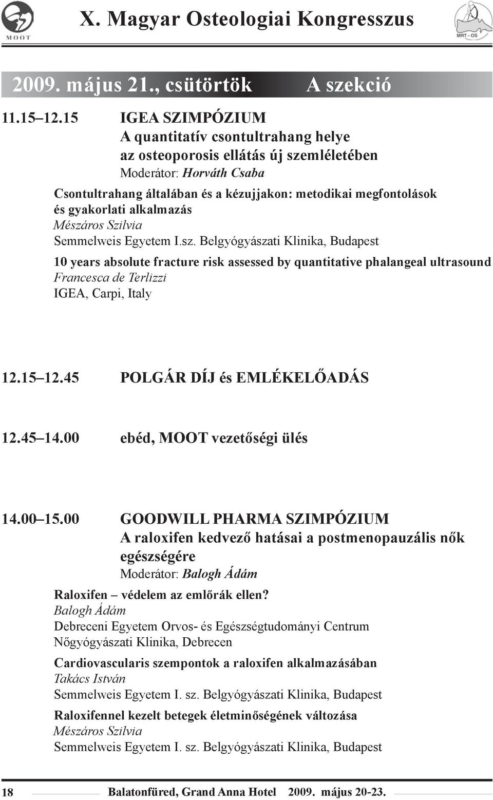 alkalmazás Mészáros Szilvia Semmelweis Egyetem I.sz. Belgyógyászati Klinika, Budapest 10 years absolute fracture risk assessed by quantitative phalangeal ultrasound Francesca de Terlizzi IGEA, Carpi, Italy 12.