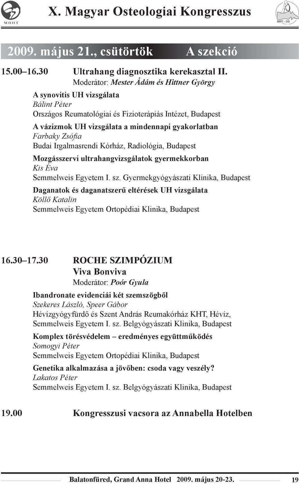 Zsófia Budai Irgalmasrendi Kórház, Radiológia, Budapest Mozgásszervi ultrahangvizsgálatok gyermekkorban Kis Éva Semmelweis Egyetem I. sz.