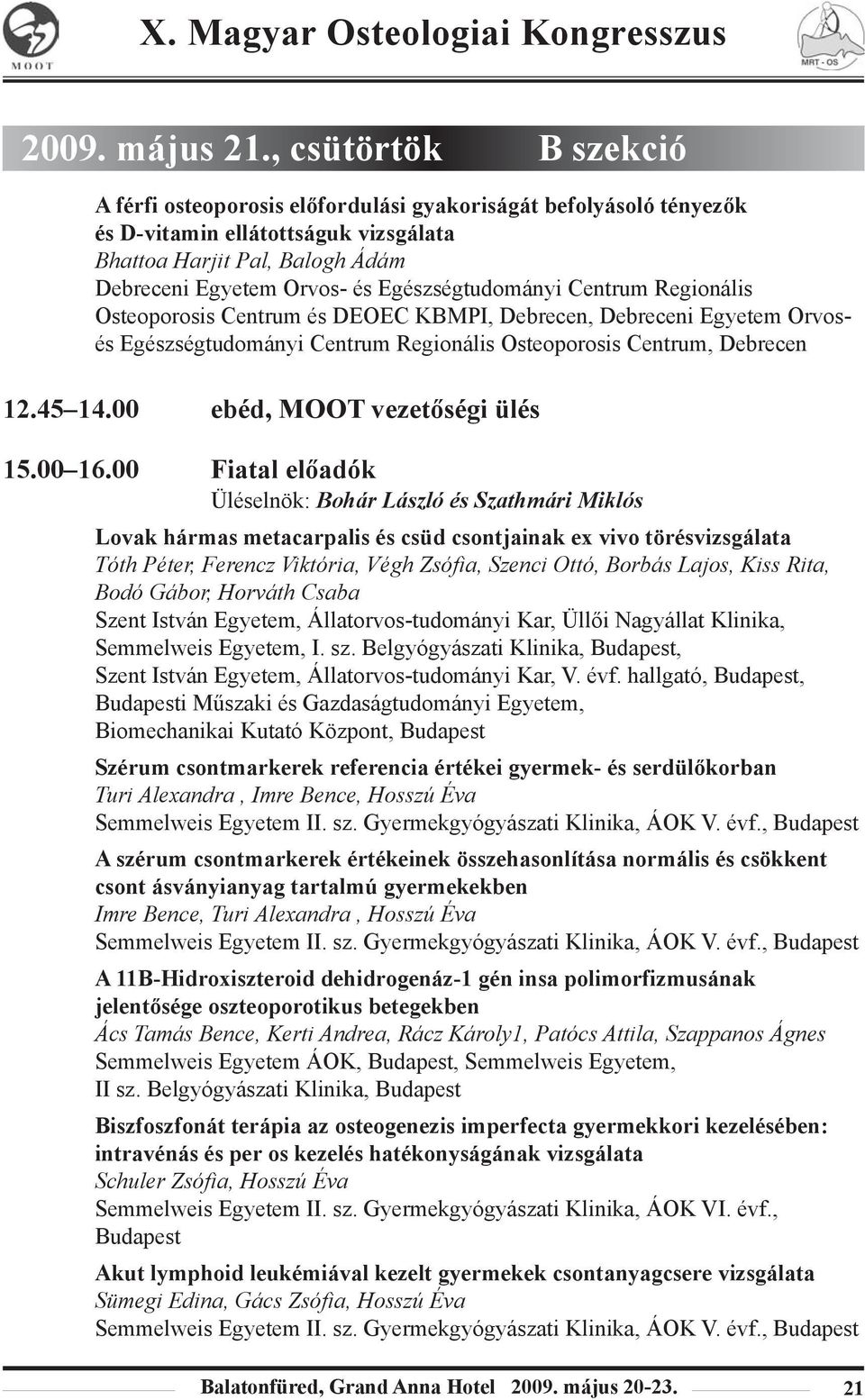 Egészségtudományi Centrum Regionális Osteoporosis Centrum és DEOEC KBMPI, Debrecen, Debreceni Egyetem Orvosés Egészségtudományi Centrum Regionális Osteoporosis Centrum, Debrecen 12.45 14.