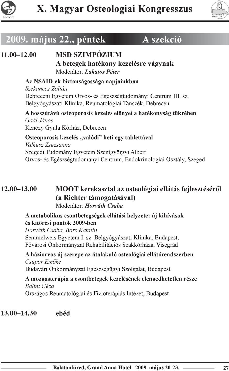 Belgyógyászati Klinika, Reumatológiai Tanszék, Debrecen A hosszútávú osteoporosis kezelés elõnyei a hatékonyság tükrében Gaál János Kenézy Gyula Kórház, Debrecen Osteoporosis kezelés valódi heti egy