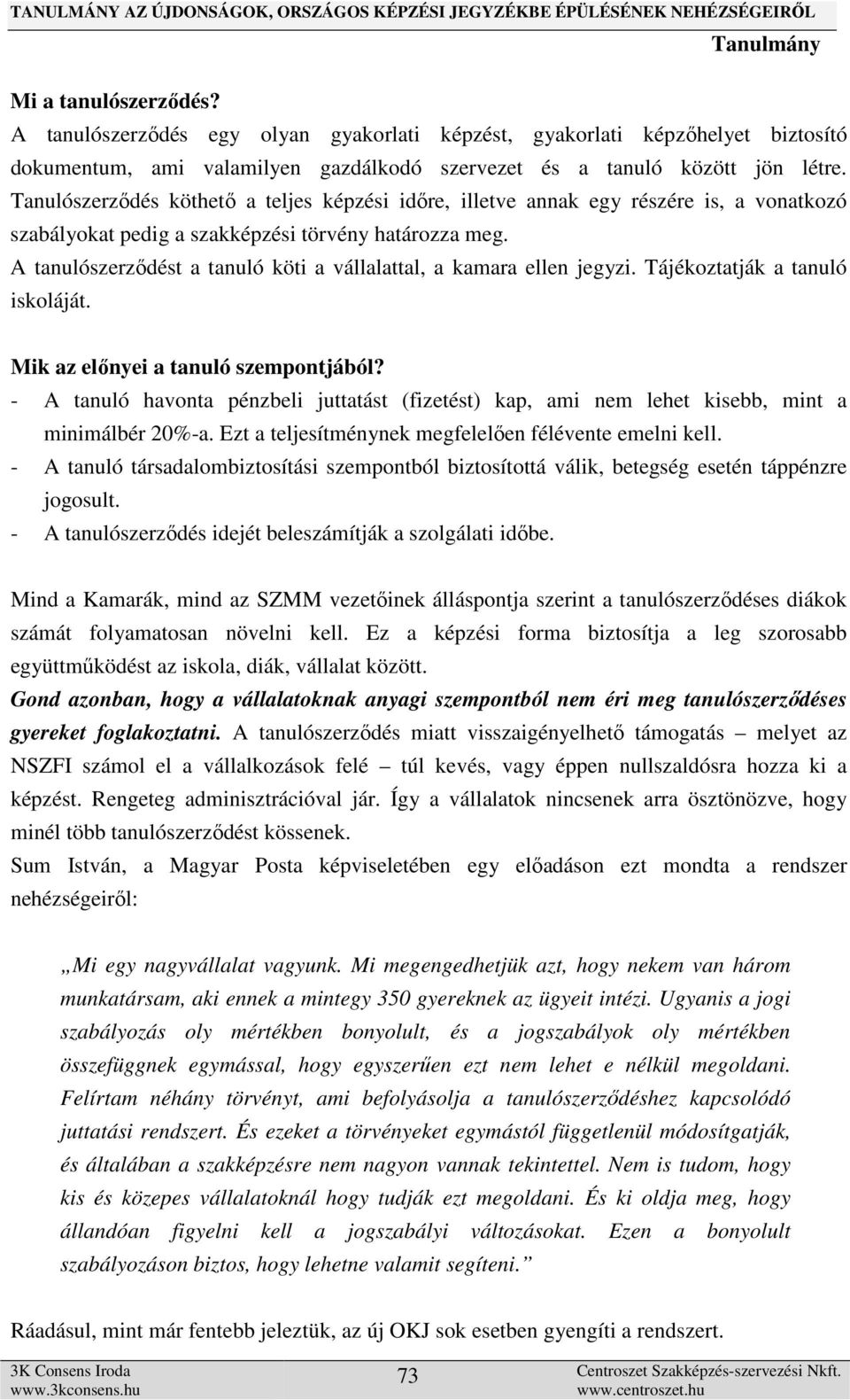 A tanulószerződést a tanuló köti a vállalattal, a kamara ellen jegyzi. Tájékoztatják a tanuló iskoláját. Mik az előnyei a tanuló szempontjából?