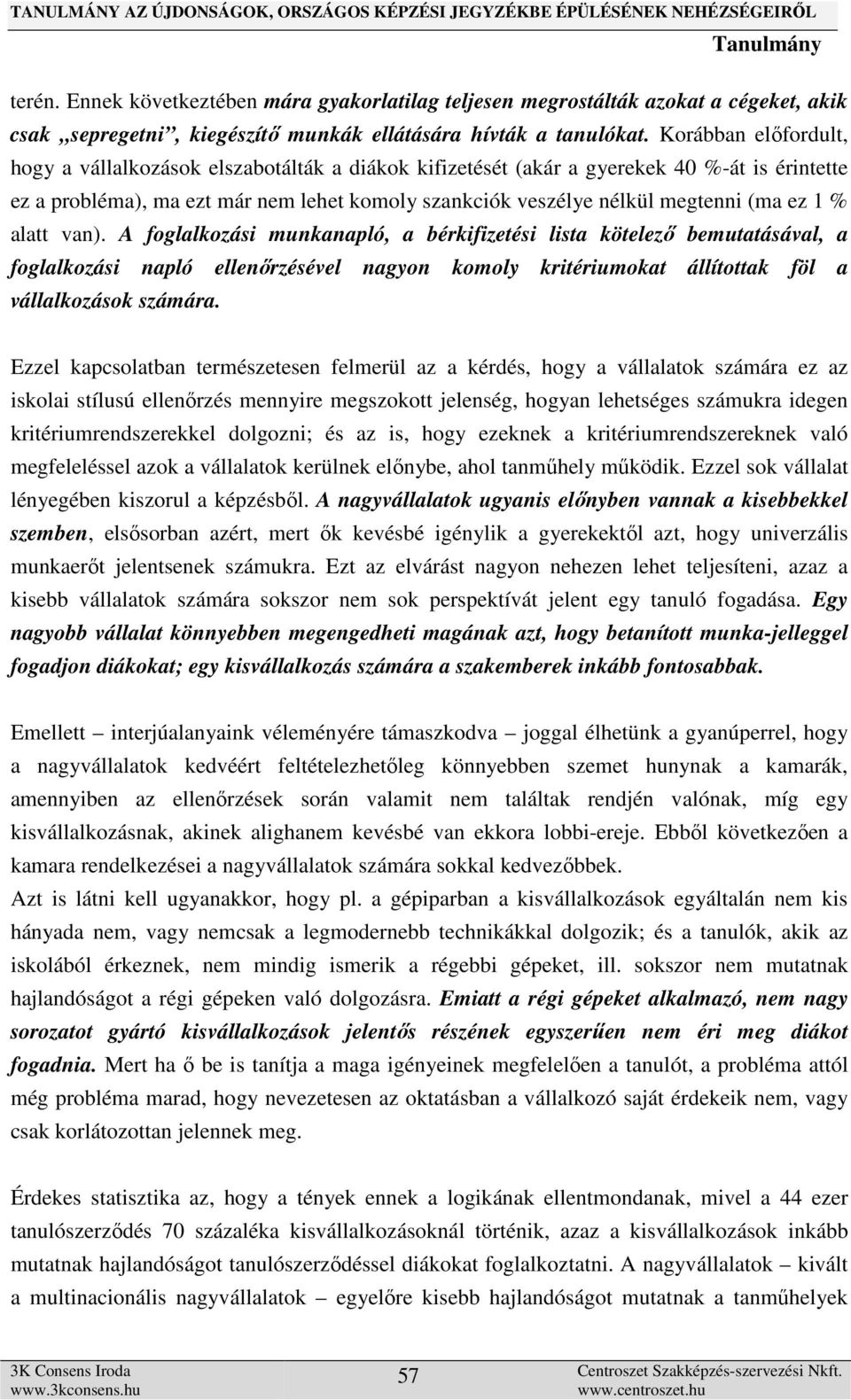 ez 1 % alatt van). A foglalkozási munkanapló, a bérkifizetési lista kötelező bemutatásával, a foglalkozási napló ellenőrzésével nagyon komoly kritériumokat állítottak föl a vállalkozások számára.