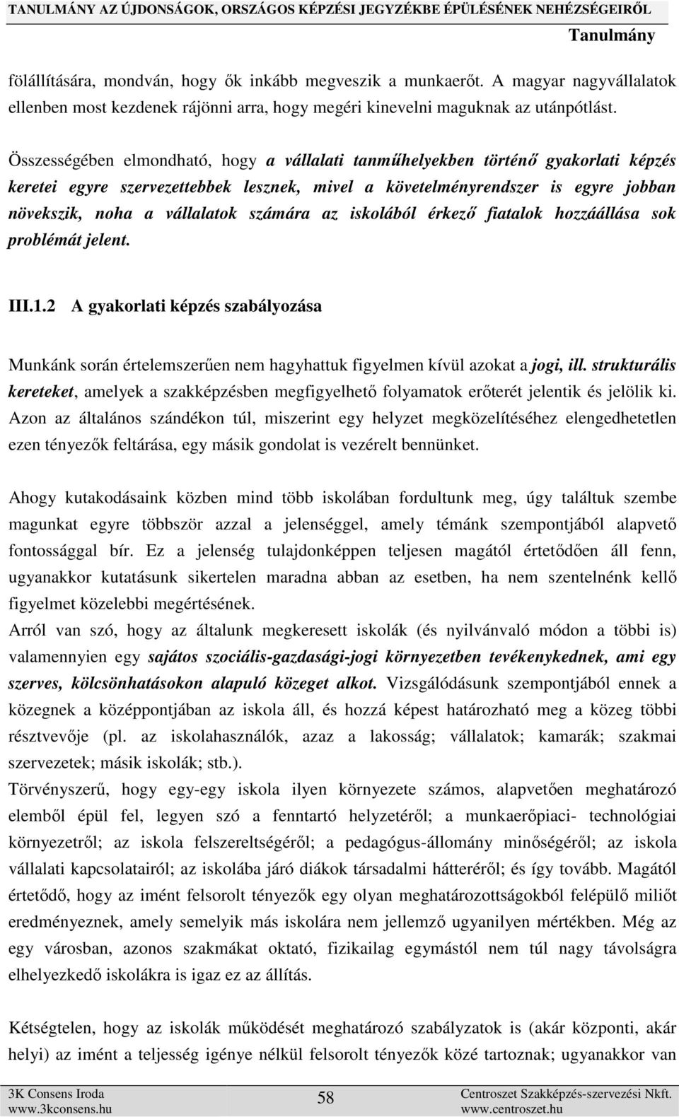 számára az iskolából érkező fiatalok hozzáállása sok problémát jelent. III.1.2 A gyakorlati képzés szabályozása Munkánk során értelemszerűen nem hagyhattuk figyelmen kívül azokat a jogi, ill.