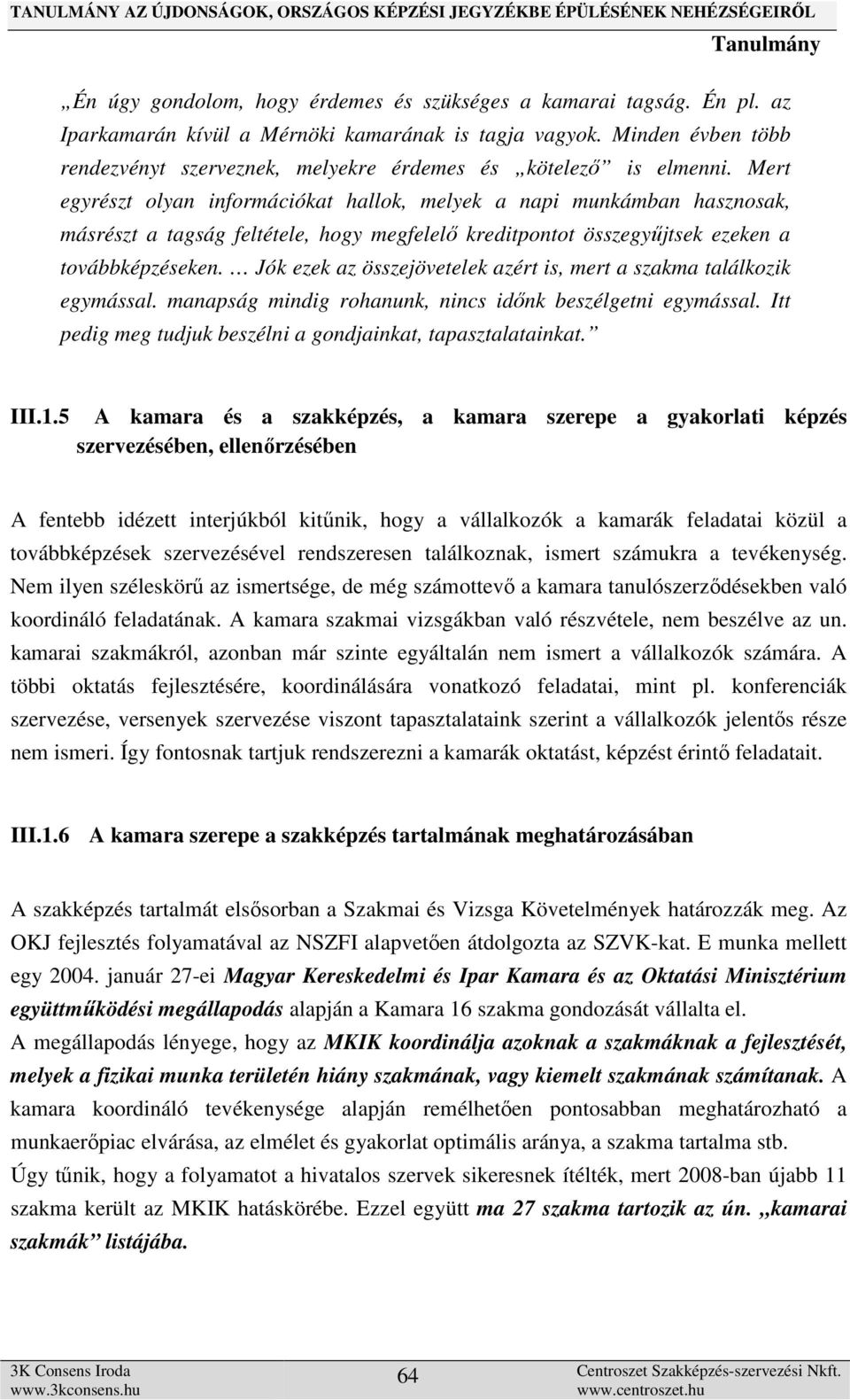 Mert egyrészt olyan információkat hallok, melyek a napi munkámban hasznosak, másrészt a tagság feltétele, hogy megfelelő kreditpontot összegyűjtsek ezeken a továbbképzéseken.