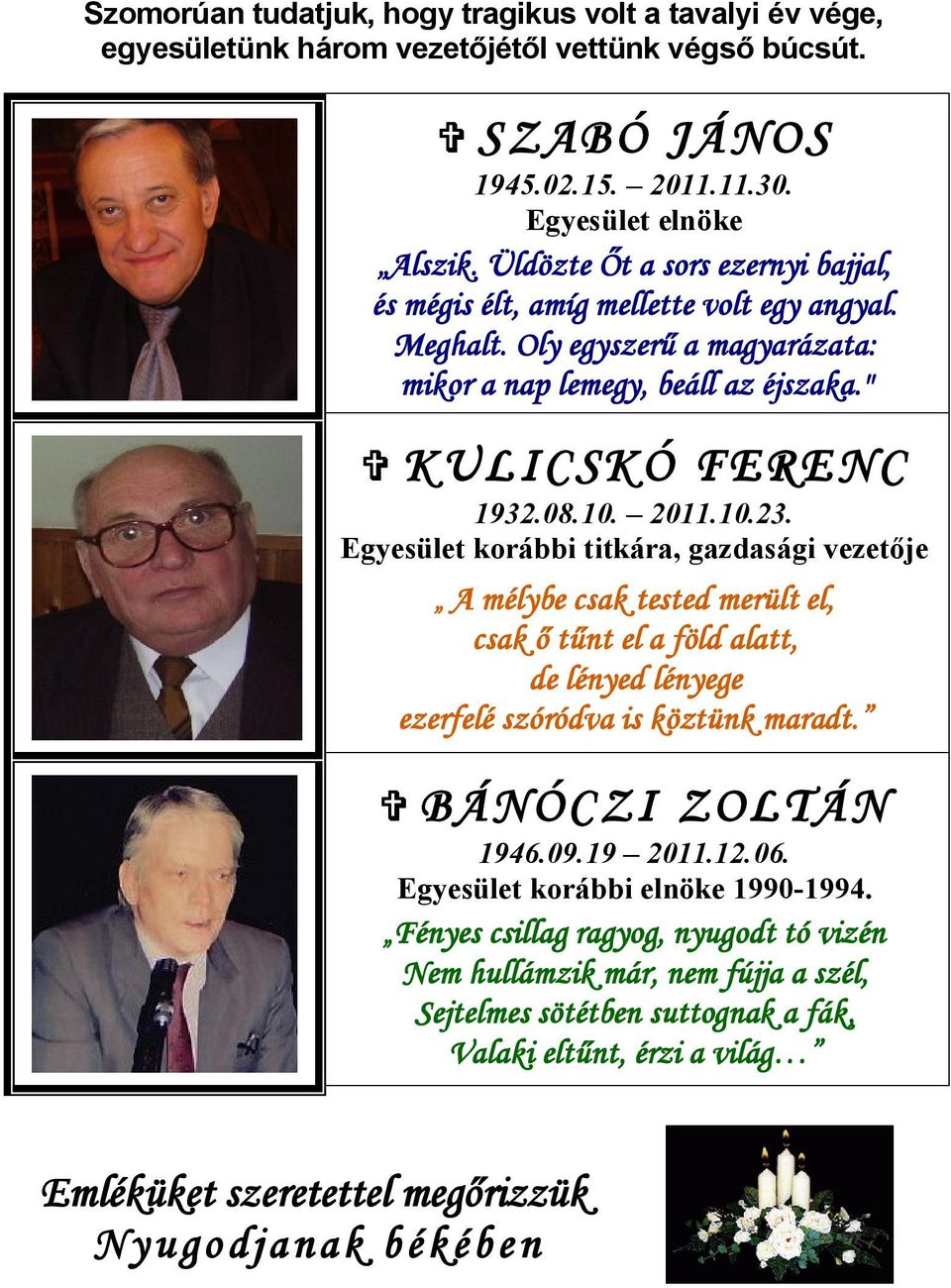 Egyesület korábbi titkára, gazdasági vezetője A mélybe csak tested merült el, csak ő tűnt el a föld alatt, de lényed lényege ezerfelé szóródva is köztünk maradt. V BÁNÓCZI ZOLTÁN 1946.09.19 2011.12.