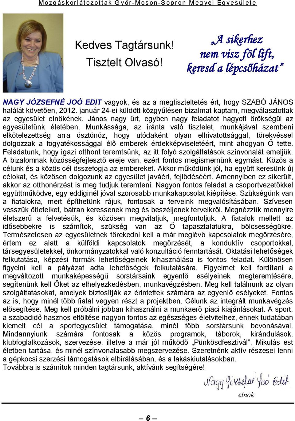 Munkássága, az iránta való tisztelet, munkájával szembeni elkötelezettség arra ösztönöz, hogy utódaként olyan elhivatottsággal, törekvéssel dolgozzak a fogyatékossággal élő emberek