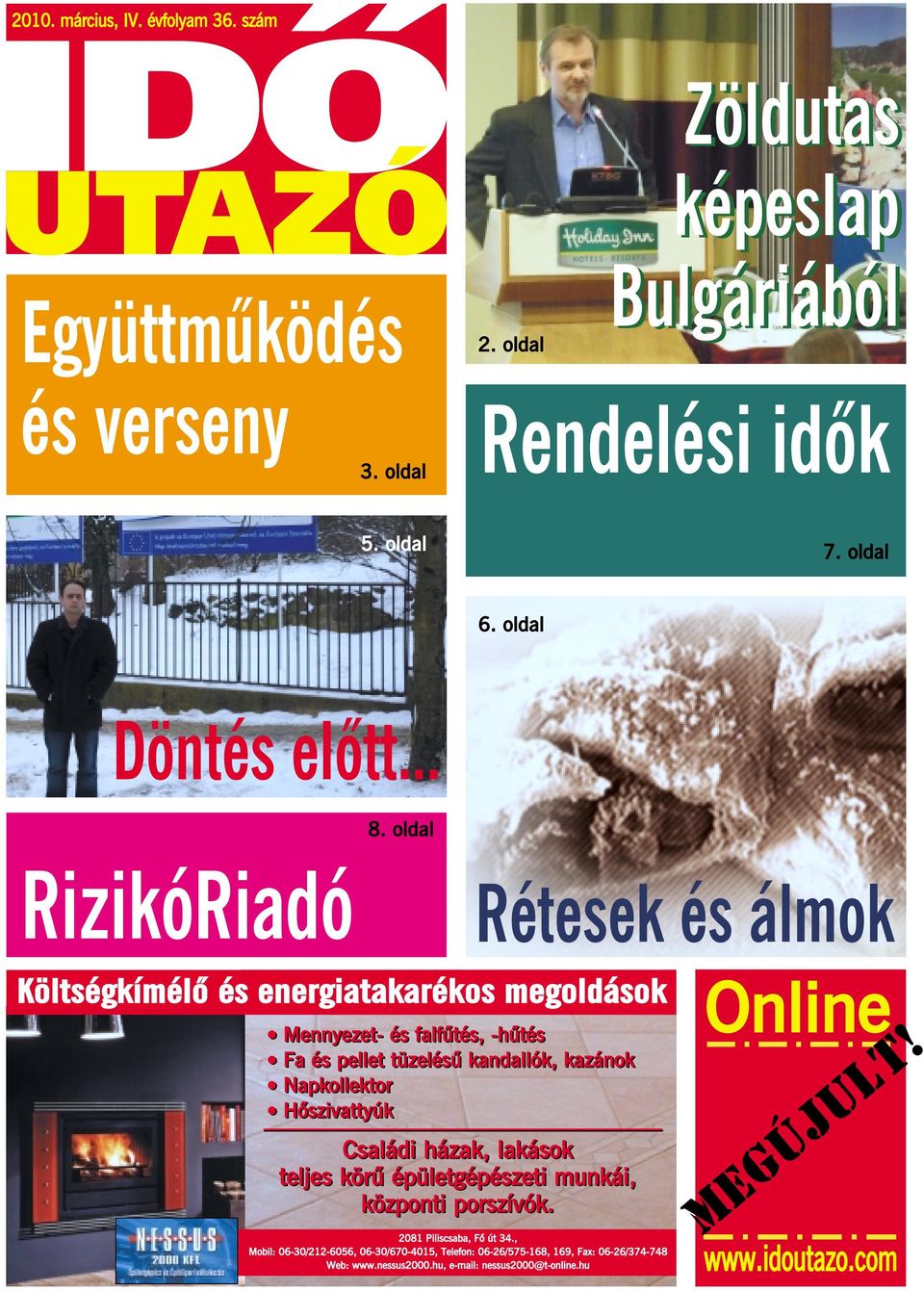 oldal RizikóRiadó Rétesek és álmok Költségkímélô és energiatakarékos megoldások Mennyezet- és falfûtés, -hûtés Fa és pellet tüzelésû kandallók, kazánok