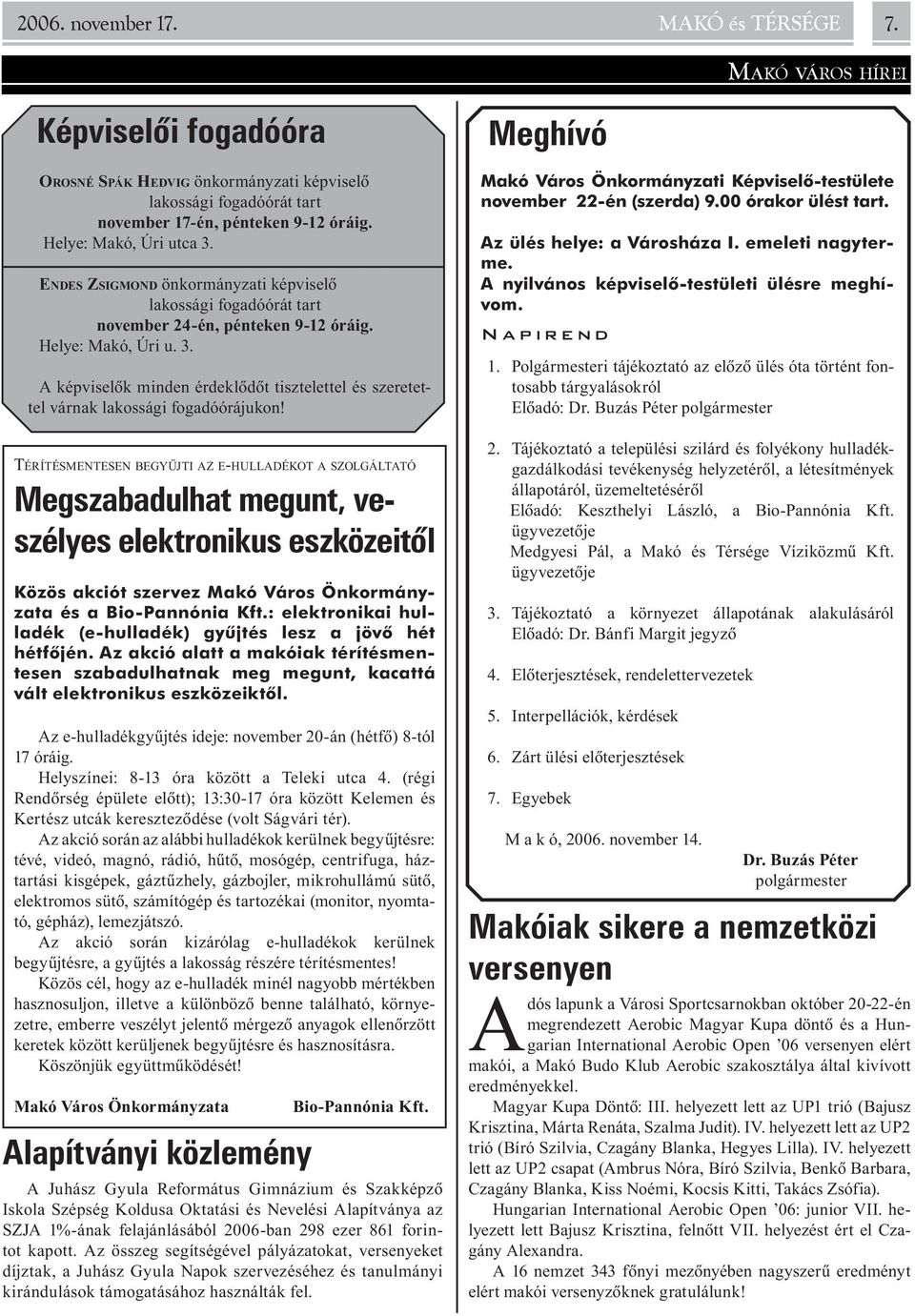 Térítésmentesen begyûjti az e-hulladékot a szolgáltató Megszabadulhat megunt, veszélyes elektronikus eszközeitõl Közös akciót szervez Makó Város Önkormányzata és a Bio-Pannónia Kft.