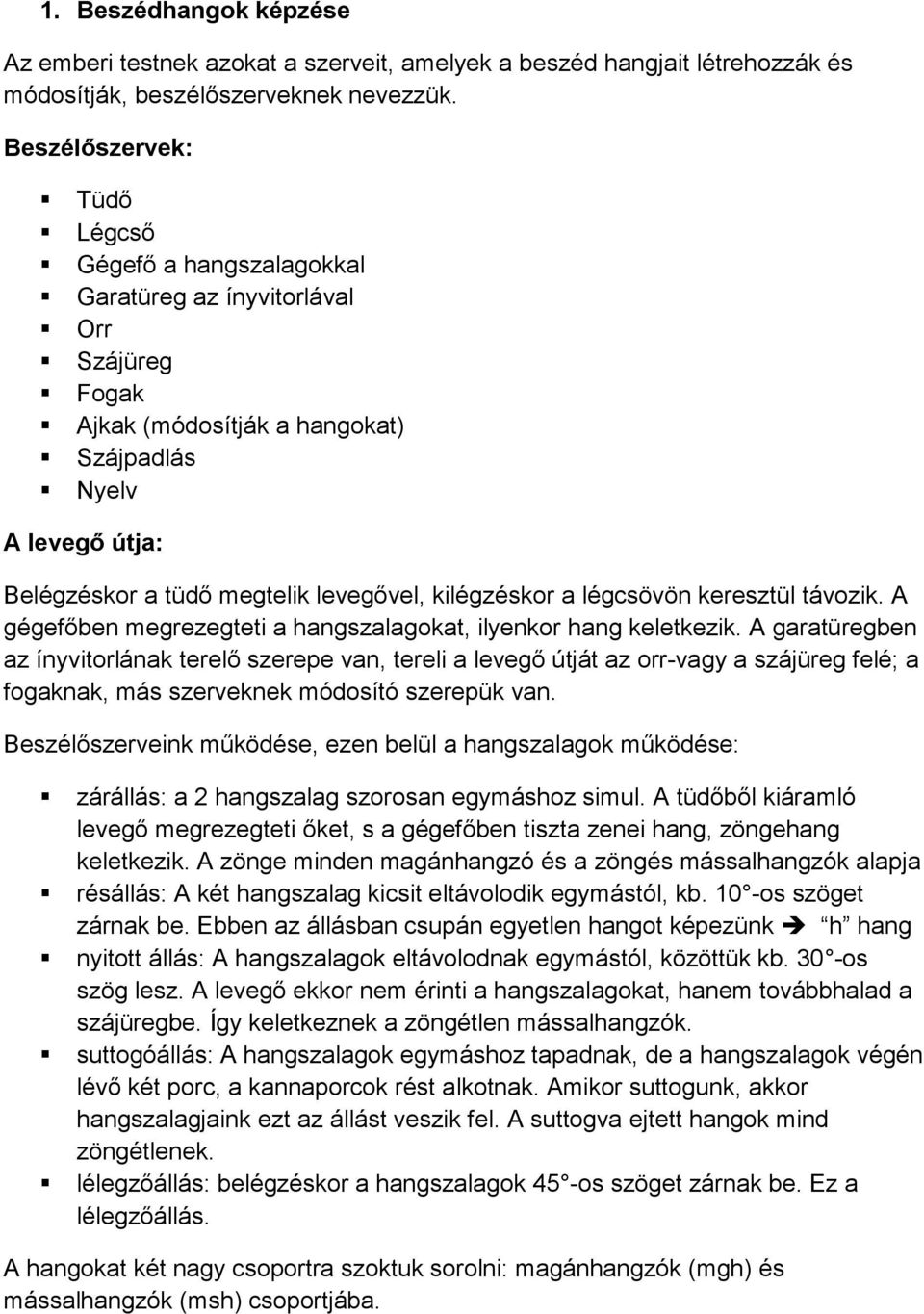 kilégzéskor a légcsövön keresztül távozik. A gégefőben megrezegteti a hangszalagokat, ilyenkor hang keletkezik.