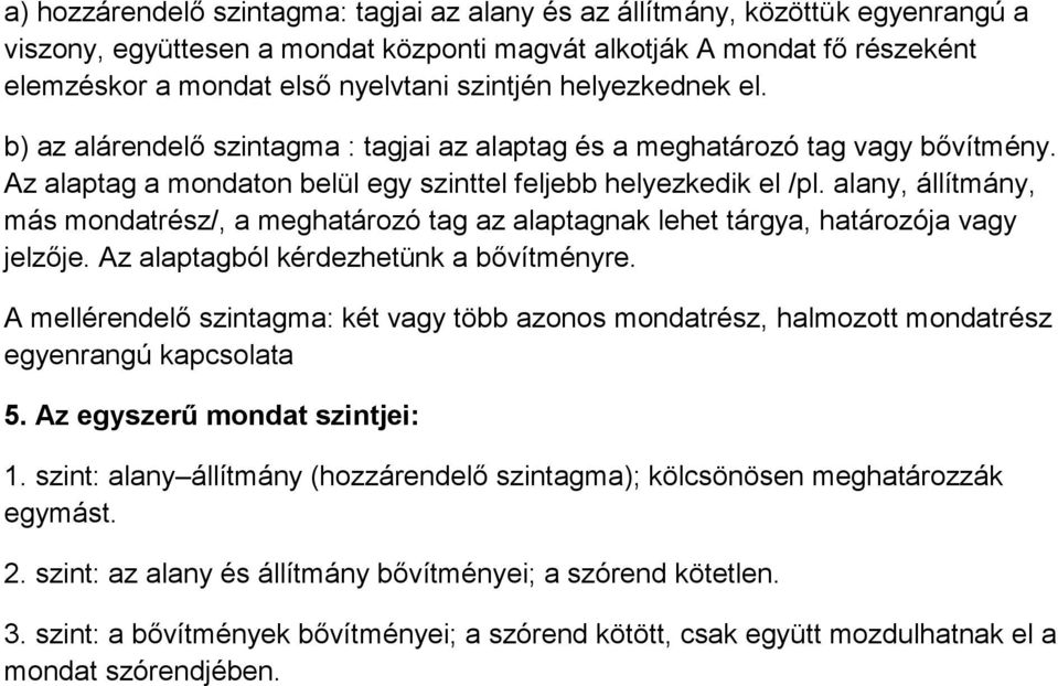 alany, állítmány, más mondatrész/, a meghatározó tag az alaptagnak lehet tárgya, határozója vagy jelzője. Az alaptagból kérdezhetünk a bővítményre.