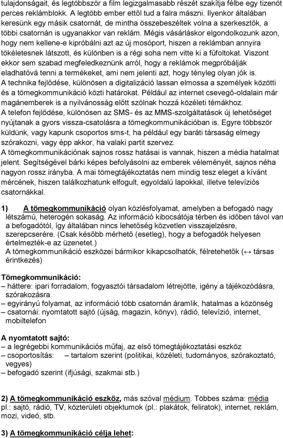 Mégis vásárláskor elgondolkozunk azon, hogy nem kellene-e kipróbálni azt az új mosóport, hiszen a reklámban annyira tökéletesnek látszott, és különben is a régi soha nem vitte ki a fűfoltokat.