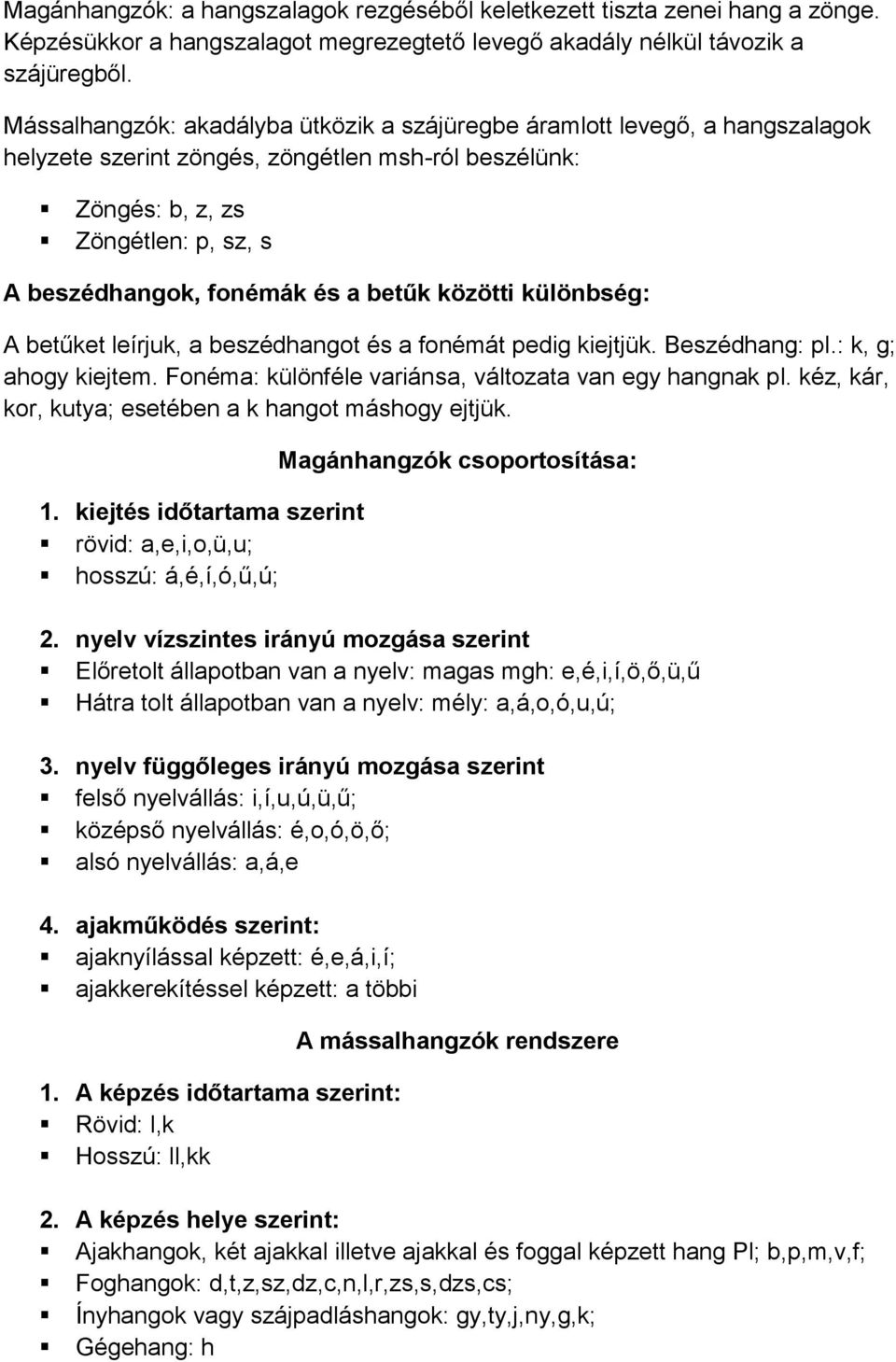 betűk közötti különbség: A betűket leírjuk, a beszédhangot és a fonémát pedig kiejtjük. Beszédhang: pl.: k, g; ahogy kiejtem. Fonéma: különféle variánsa, változata van egy hangnak pl.