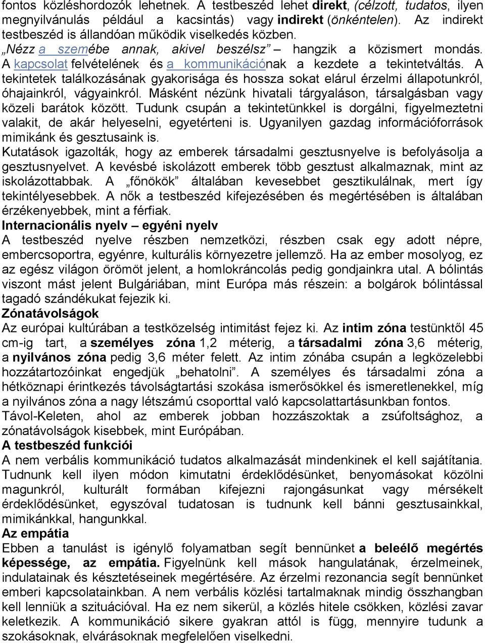 A kapcsolat felvételének és a kommunikációnak a kezdete a tekintetváltás. A tekintetek találkozásának gyakorisága és hossza sokat elárul érzelmi állapotunkról, óhajainkról, vágyainkról.