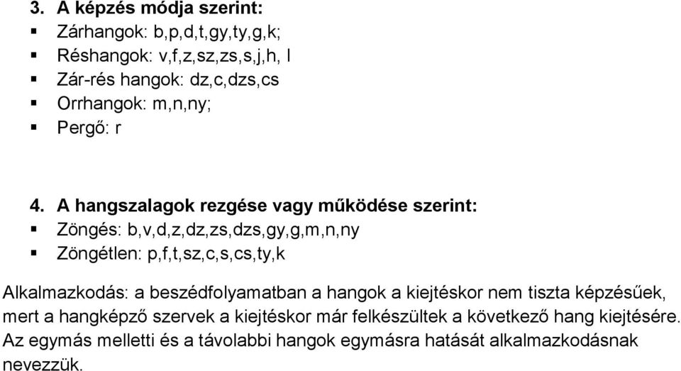 A hangszalagok rezgése vagy működése szerint: Zöngés: b,v,d,z,dz,zs,dzs,gy,g,m,n,ny Zöngétlen: p,f,t,sz,c,s,cs,ty,k