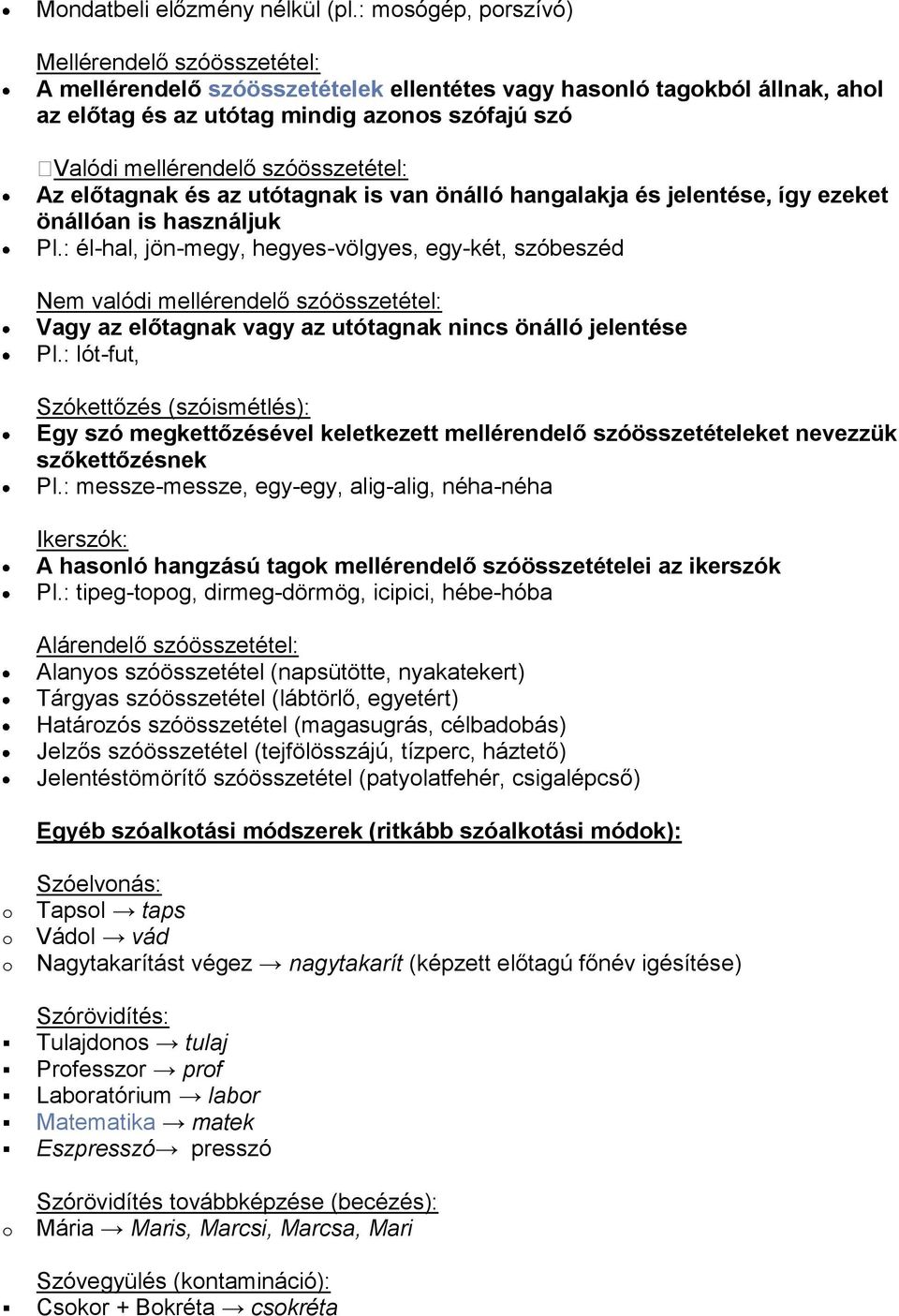 szóösszetétel: Az előtagnak és az utótagnak is van önálló hangalakja és jelentése, így ezeket önállóan is használjuk Pl.