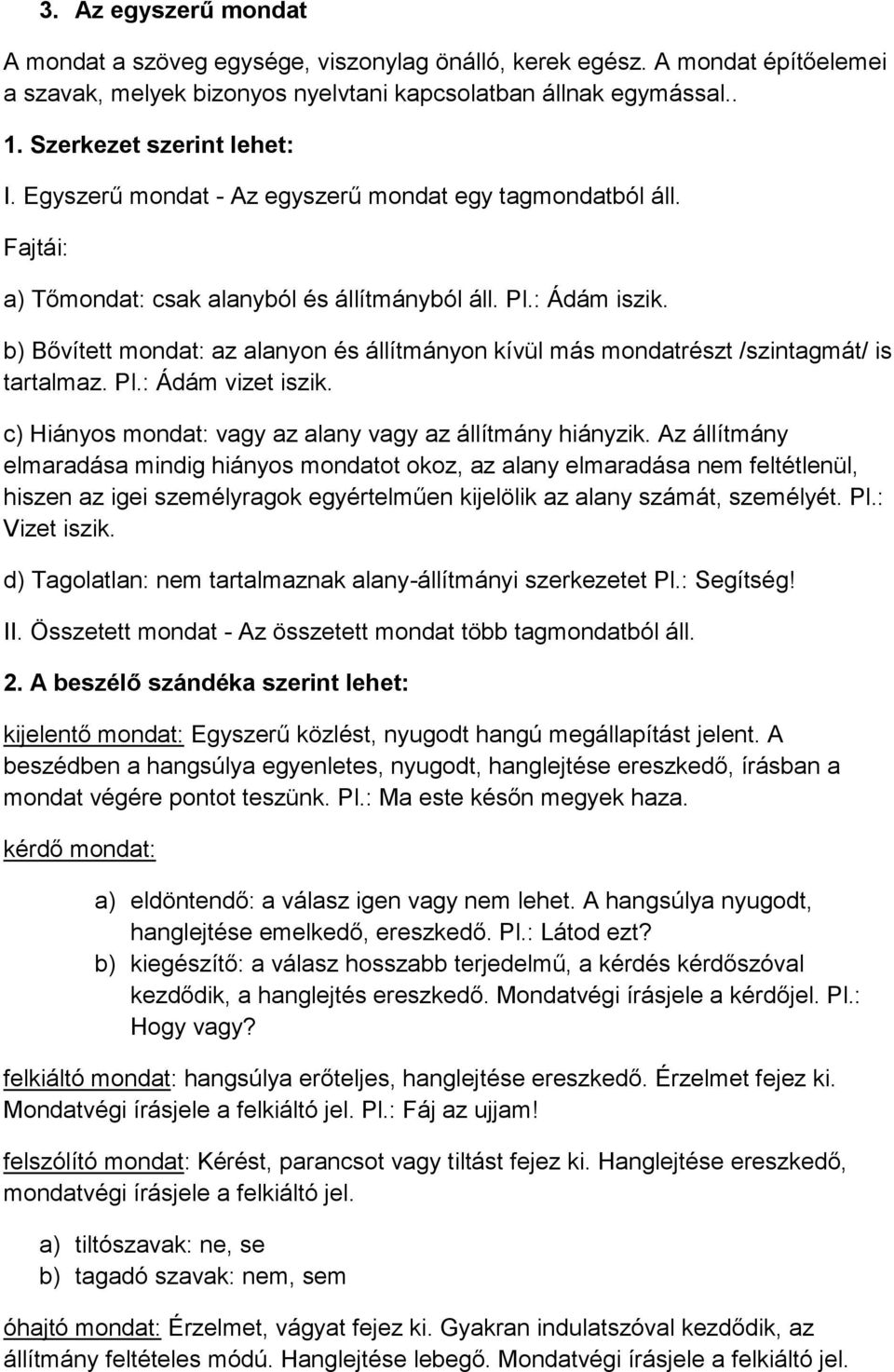 b) Bővített mondat: az alanyon és állítmányon kívül más mondatrészt /szintagmát/ is tartalmaz. Pl.: Ádám vizet iszik. c) Hiányos mondat: vagy az alany vagy az állítmány hiányzik.