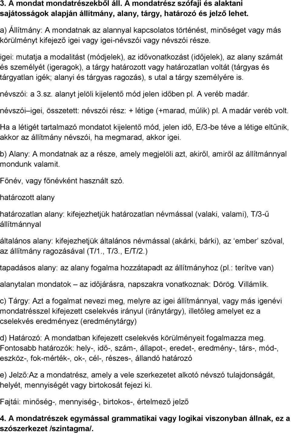 igei: mutatja a modalitást (módjelek), az idővonatkozást (időjelek), az alany számát és személyét (igeragok), a tárgy határozott vagy határozatlan voltát (tárgyas és tárgyatlan igék; alanyi és