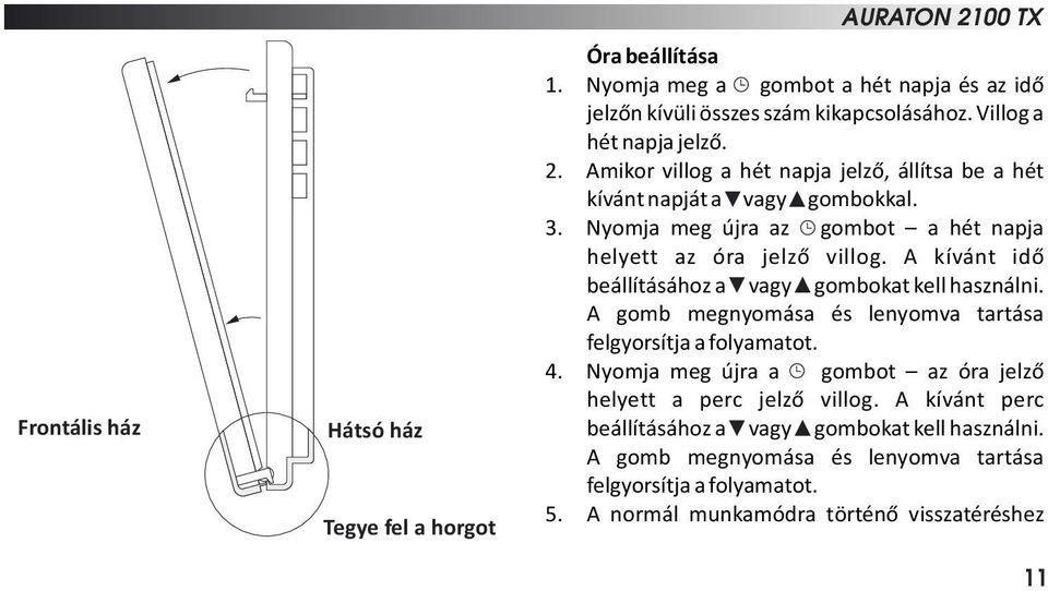 Nyomja meg újra az gombot a hét napja helyett az óra jelző villog. A kívánt idő beállításához a vagy gombokat kell használni.