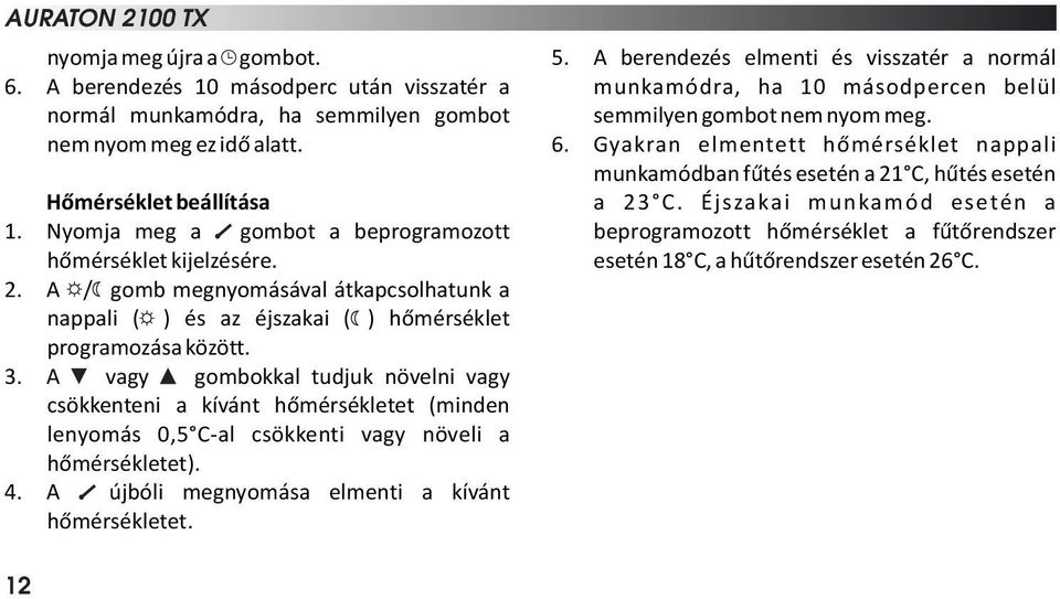 A vagy gombokkal tudjuk növelni vagy csökkenteni a kívánt hőmérsékletet (minden lenyomás 0,5 C-al csökkenti vagy növeli a hőmérsékletet). 4. A újbóli megnyomása elmenti a kívánt hőmérsékletet. 5.