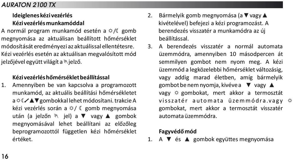 Amennyiben be van kapcsolva a programozott munkamód, az aktuális beállítási hőmérsékletet a gombokkal lehet módosítani.