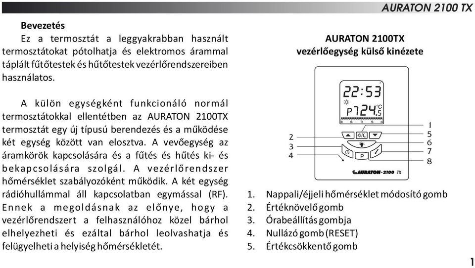 egység között van elosztva. A vevőegység az áramkörök kapcsolására és a fűtés és hűtés ki- és bekapcsolására szolgál. A vezérlőrendszer hőmérséklet szabályozóként működik.