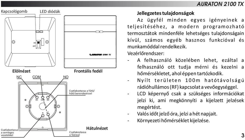 és munkamóddal rendelkezik. Vezérlőrendszer: - A felhasználó közelében lehet, ezáltal a felhasználó ott tudja mérni és kezelni a hőmérsékletet, ahol éppen tartózkodik.