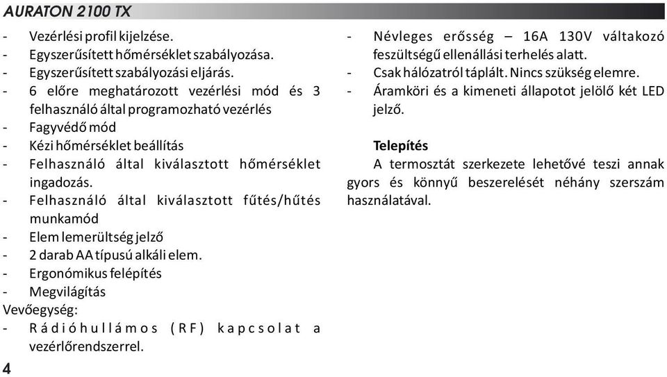 - Felhasználó által kiválasztott fűtés/hűtés munkamód - Elem lemerültség jelző - 2 darab AA típusú alkáli elem.