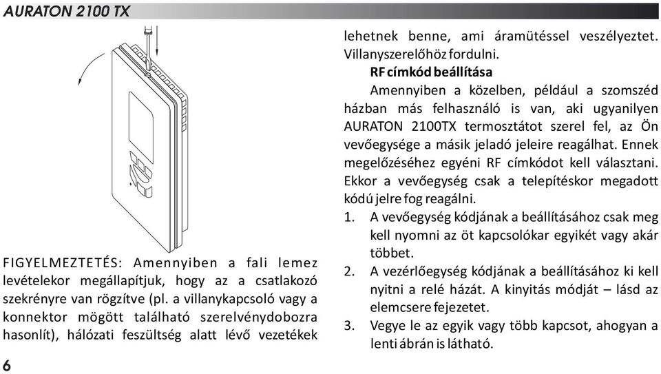 RF címkód beállítása Amennyiben a közelben, például a szomszéd házban más felhasználó is van, aki ugyanilyen AURATON 2100TX termosztátot szerel fel, az Ön vevőegysége a másik jeladó jeleire reagálhat.