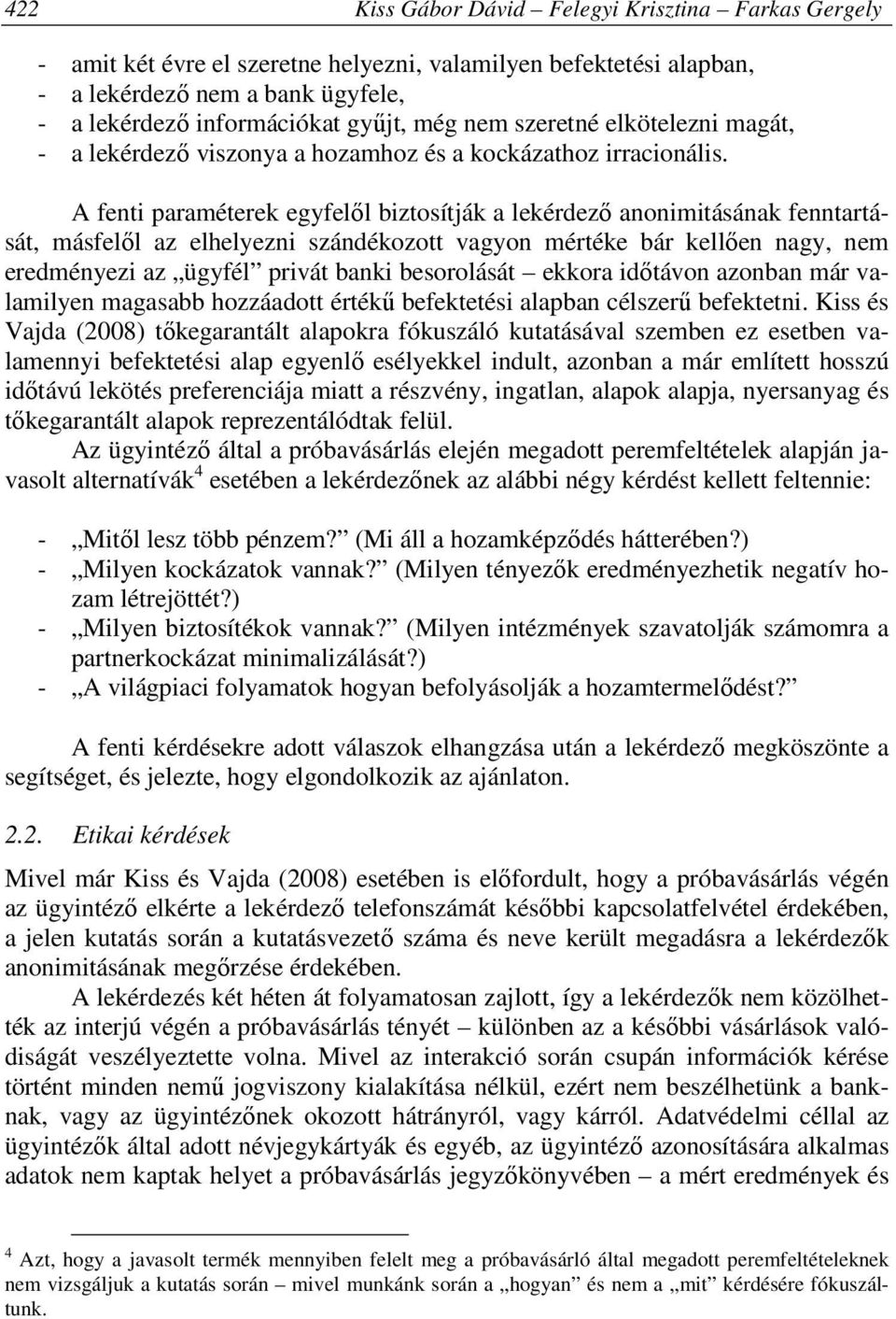 A fenti paraméterek egyfelől biztosítják a lekérdező anonimitásának fenntartását, másfelől az elhelyezni szándékozott vagyon mértéke bár kellően nagy, nem eredményezi az ügyfél privát banki