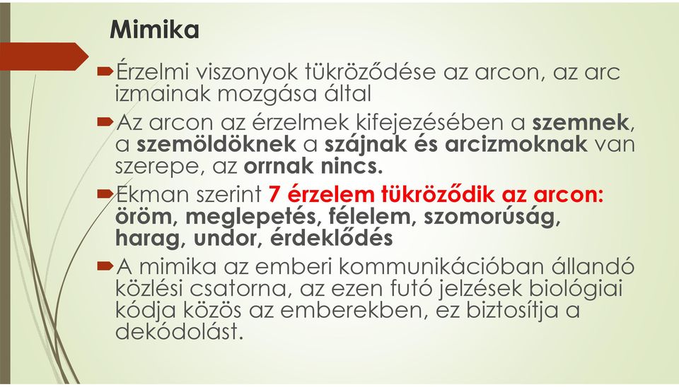 Ekmanszerint 7 érzelem tükröződik az arcon: öröm, meglepetés, félelem, szomorúság, harag, undor, érdeklődés A