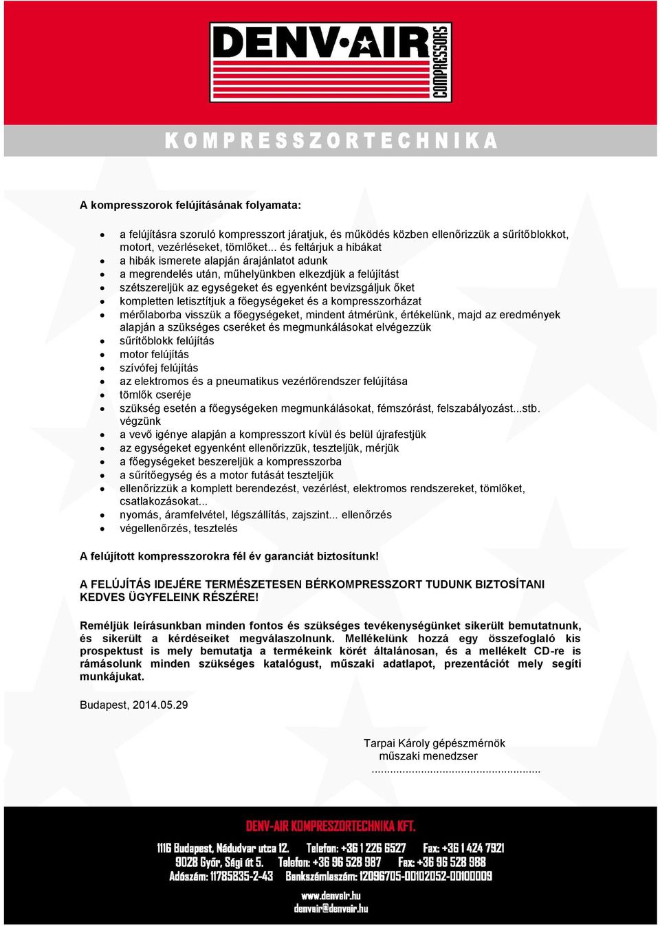 letisztítjuk a főegységeket és a kompresszorházat mérőlaborba visszük a főegységeket, mindent átmérünk, értékelünk, majd az eredmények alapján a szükséges cseréket és megmunkálásokat elvégezzük