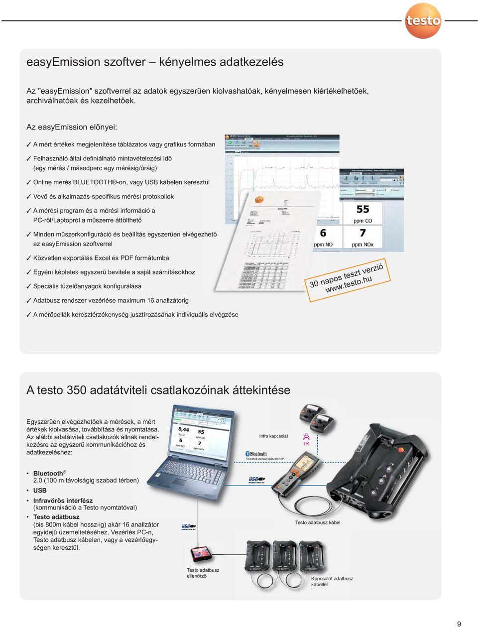 BLUETOOTH -on, vagy USB kábelen keresztül Vevő és alkalmazás-specifikus mérési protokollok A mérési program és a mérési információ a PC-ről/Laptopról a műszerre áttölthető Minden műszerkonfiguráció