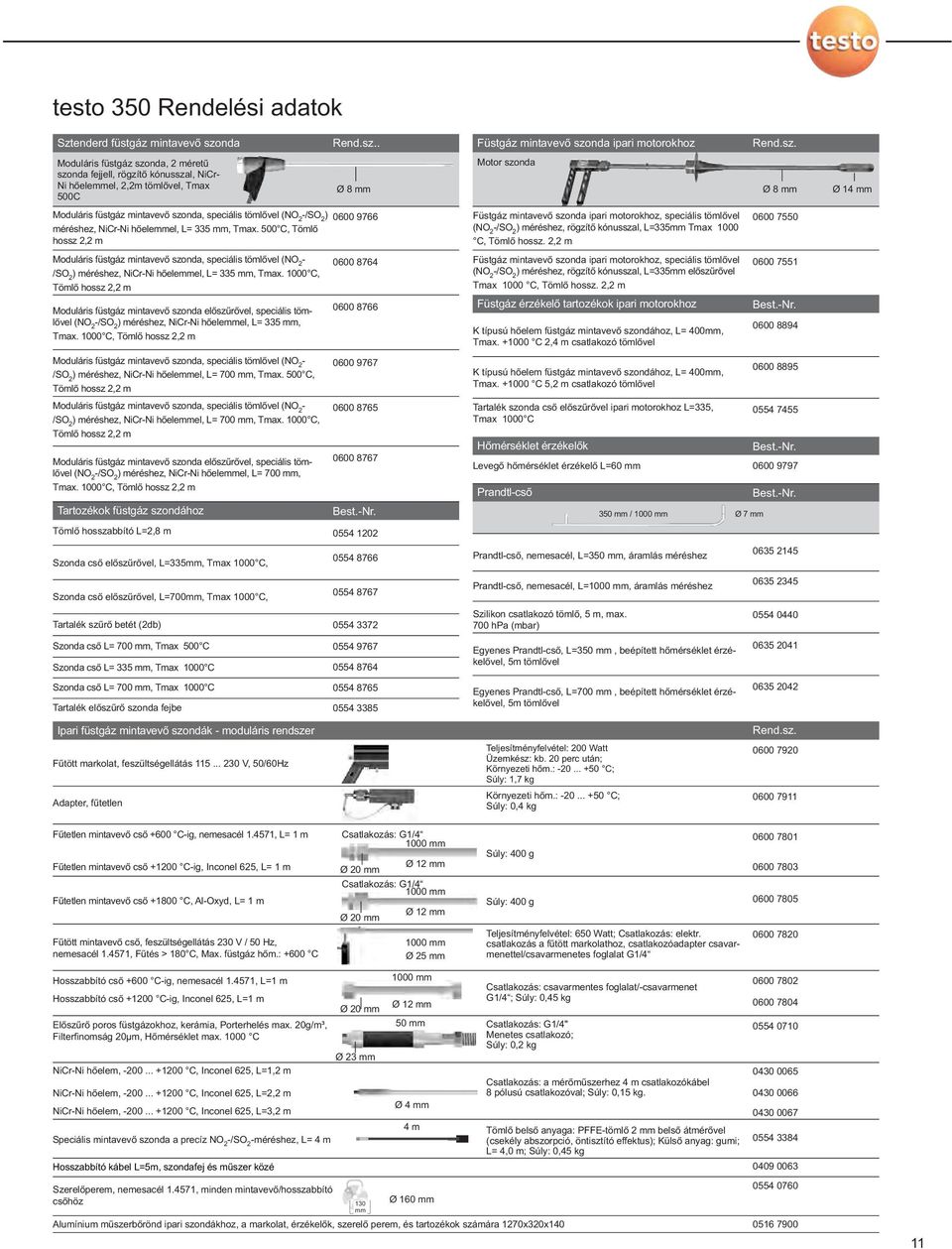500 C, Tömlő hossz 2,2 m Moduláris füstgáz mintavevő szonda, speciális tömlővel (NO 2 - /SO 2 ) méréshez, NiCr-Ni hőelemmel, L= 335 mm, Tmax.