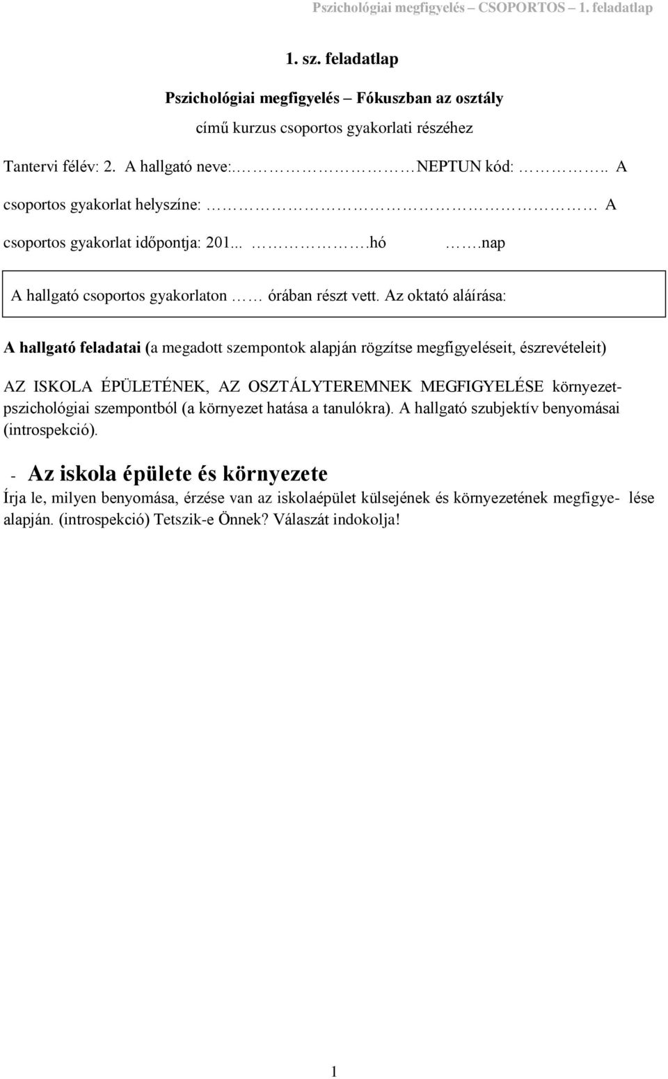 Az oktató aláírása: A hallgató feladatai (a megadott szempontok alapján rögzítse megfigyeléseit, észrevételeit) AZ ISKOLA ÉPÜLETÉNEK, AZ OSZTÁLYTEREMNEK MEGFIGYELÉSE környezetpszichológiai