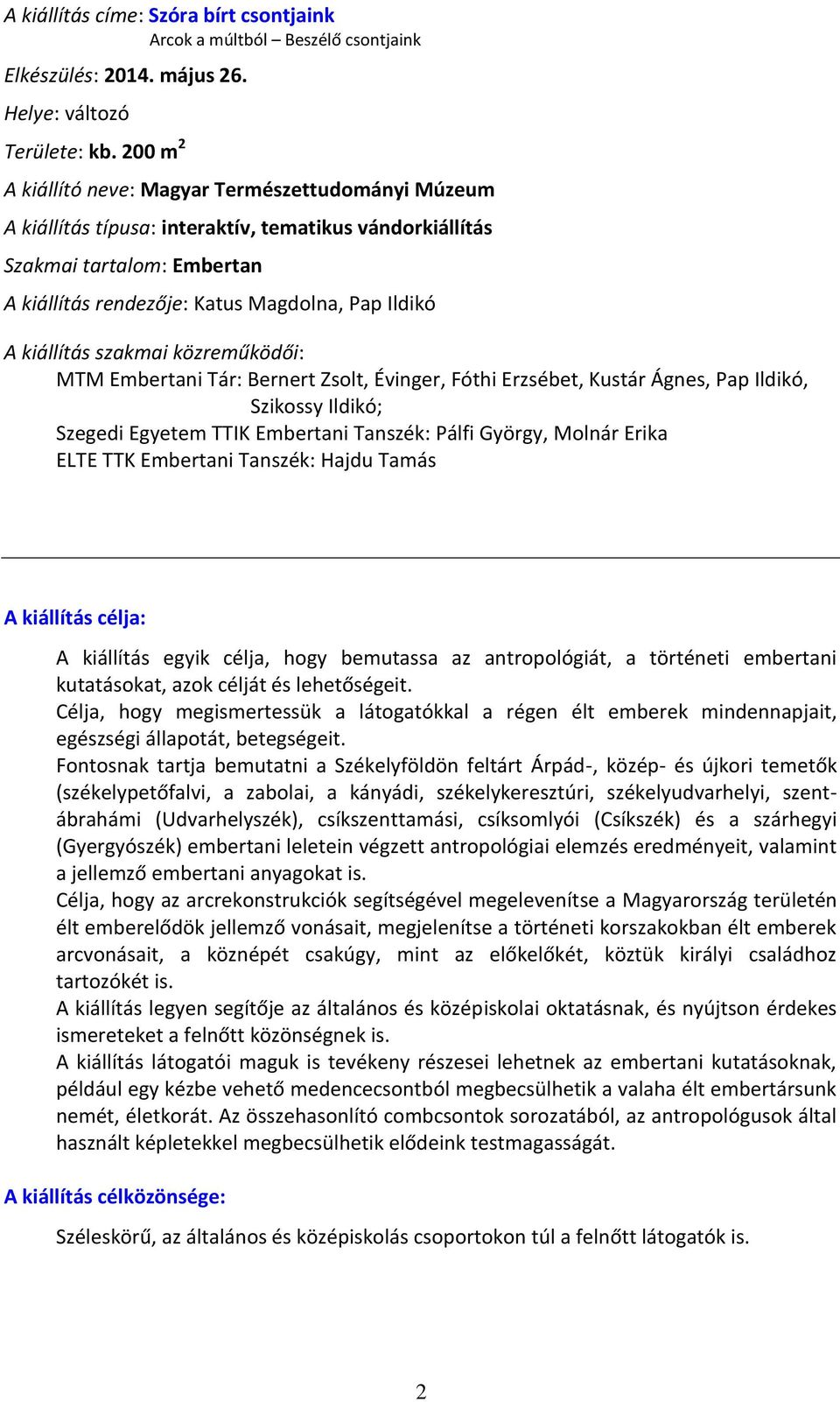 kiállítás szakmai közreműködői: MTM Embertani Tár: Bernert Zsolt, Évinger, Fóthi Erzsébet, Kustár Ágnes, Pap Ildikó, Szikossy Ildikó; Szegedi Egyetem TTIK Embertani Tanszék: Pálfi György, Molnár