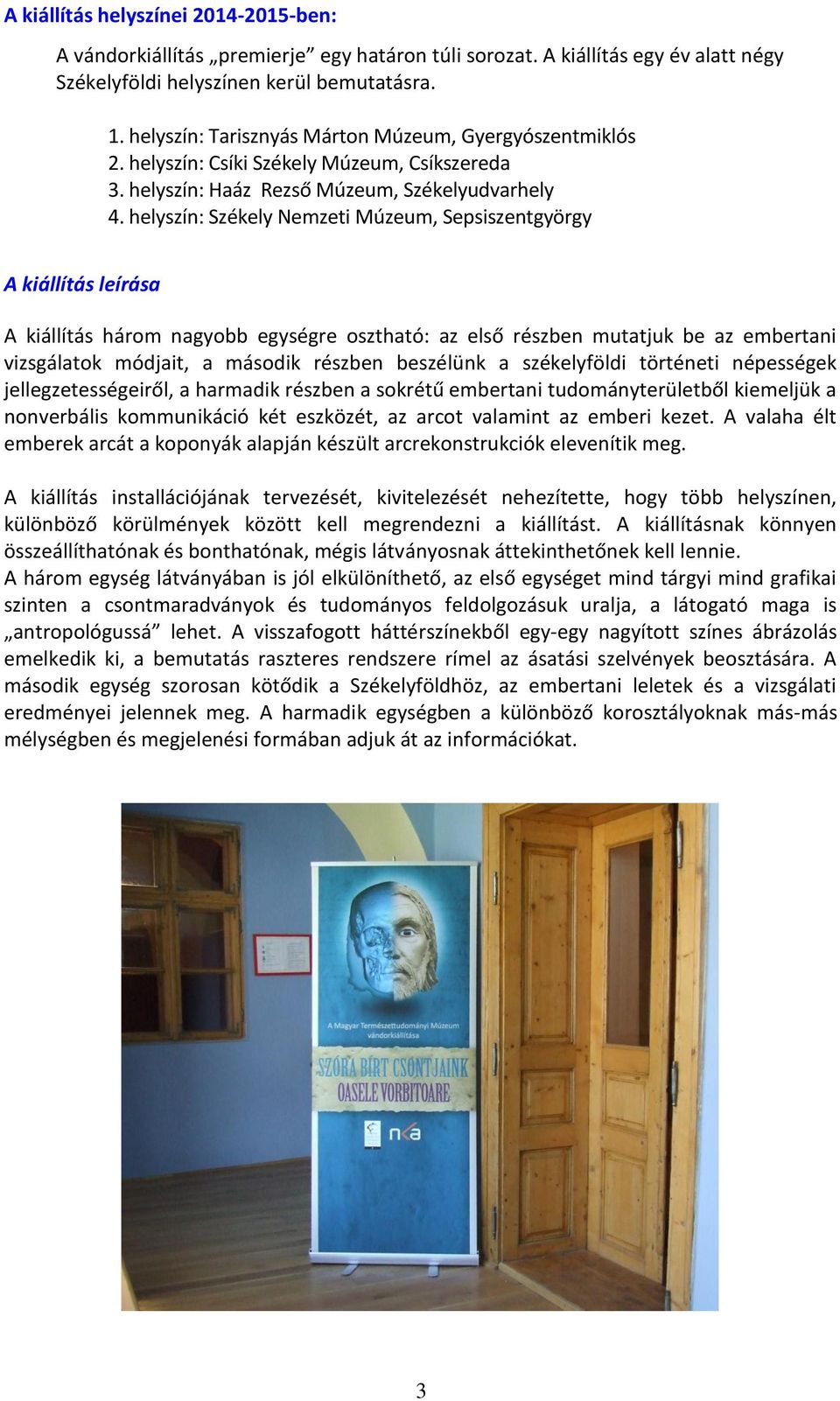 helyszín: Székely Nemzeti Múzeum, Sepsiszentgyörgy A kiállítás leírása A kiállítás három nagyobb egységre osztható: az első részben mutatjuk be az embertani vizsgálatok módjait, a második részben