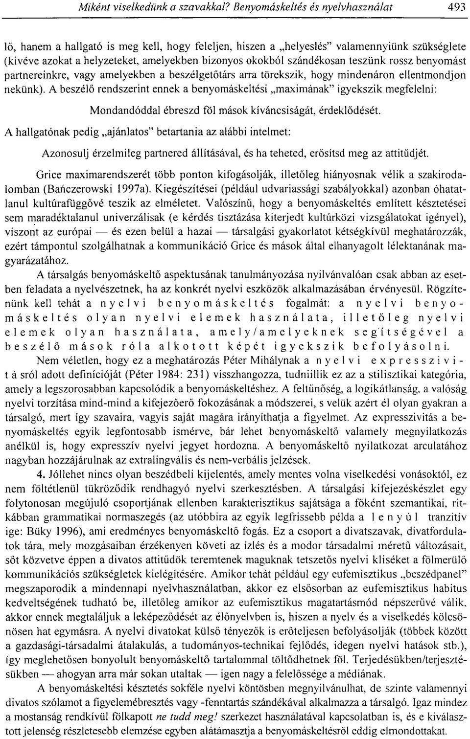 A beszélő rendszerint ennek a benyomáskeltési maximának" igyekszik megfelelni: Mondandóddal ébreszd föl mások kíváncsiságát, érdeklődését.