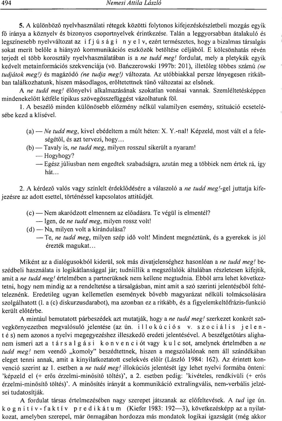 E kölcsönhatás révén terjedt el több korosztály nyelvhasználatában is a ne tudd meg! fordulat, mely a pletykák egyik kedvelt metainformációs szekvenciája (vö.