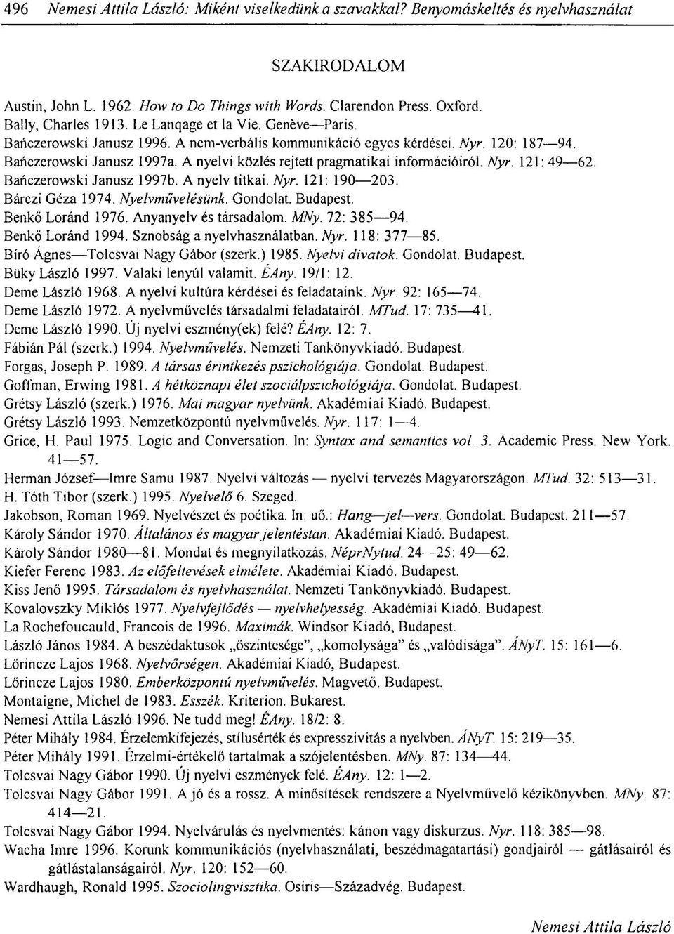 Nyr. 121: 190 203. Bárczi Géza 1974. Nyelvművelésünk. Gondolat. Budapest. Benkő Loránd 1976. Anyanyelv és társadalom. MNy. 72: 385 94. Benkő Loránd 1994. Sznobság a nyelvhasználatban. Nyr.