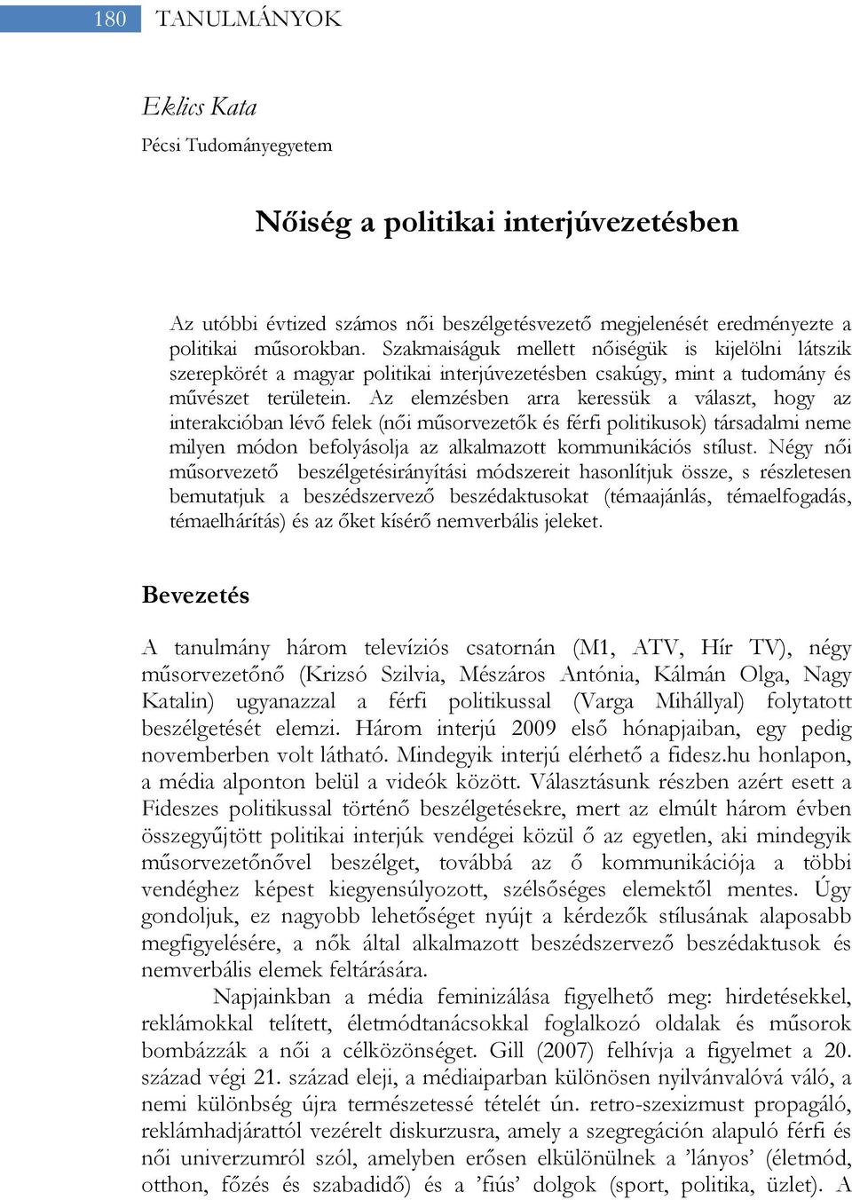 Az elemzésben arra keressük a választ, hogy az interakcióban lévő felek (női műsorvezetők és férfi politikusok) társadalmi neme milyen módon befolyásolja az alkalmazott kommunikációs stílust.