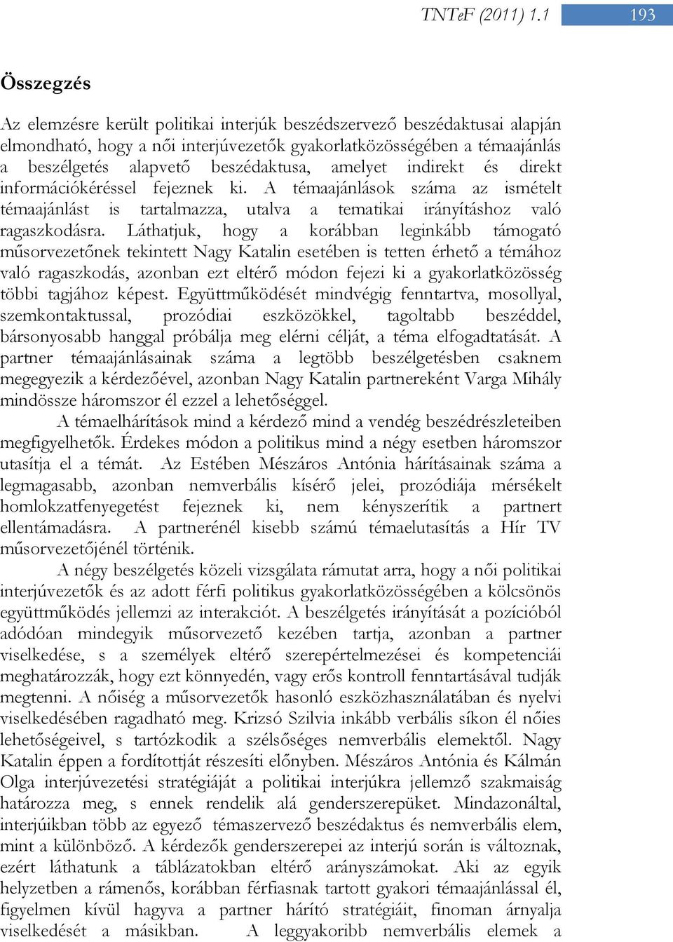 beszédaktusa, amelyet indirekt és direkt információkéréssel fejeznek ki. A témaajánlások száma az ismételt témaajánlást is tartalmazza, utalva a tematikai irányításhoz való ragaszkodásra.