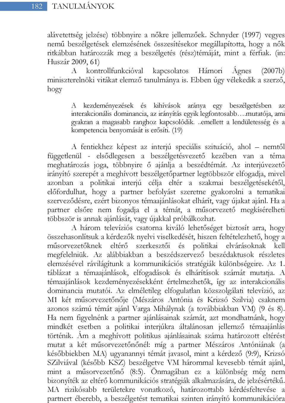 (in: Huszár 2009, 61) A kontrollfunkcióval kapcsolatos Hámori Ágnes (2007b) miniszterelnöki vitákat elemző tanulmánya is.