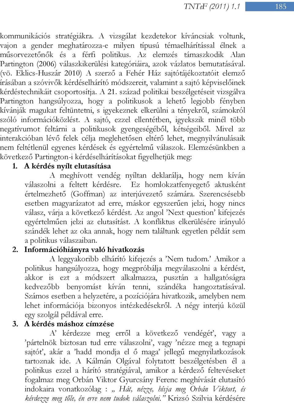 Eklics-Huszár 2010) A szerző a Fehér Ház sajtótájékoztatóit elemző írásában a szóvivők kérdéselhárító módszereit, valamint a sajtó képviselőinek kérdéstechnikáit csoportosítja. A 21.