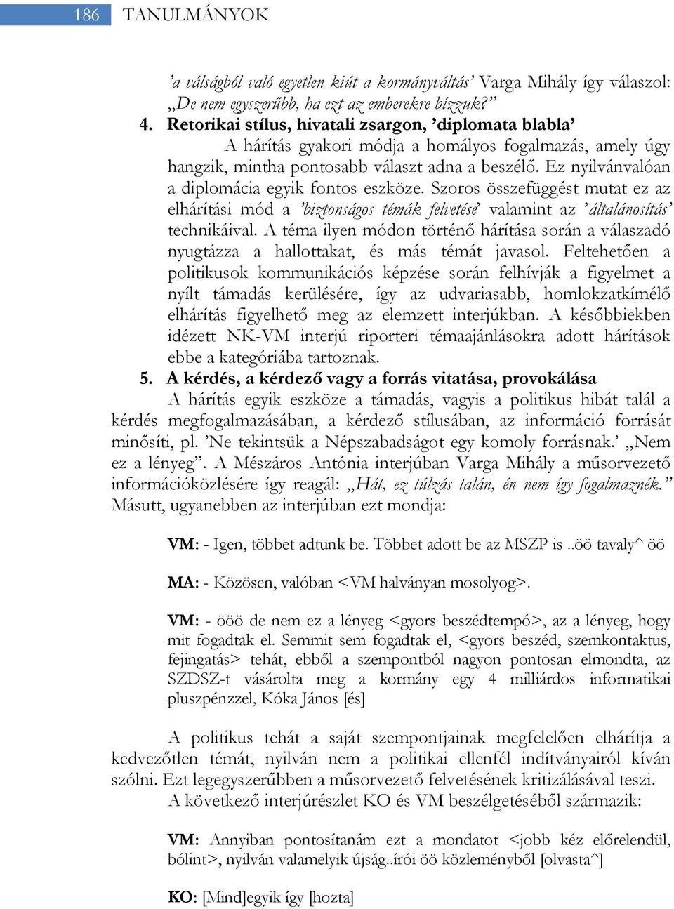 Ez nyilvánvalóan a diplomácia egyik fontos eszköze. Szoros összefüggést mutat ez az elhárítási mód a biztonságos témák felvetése valamint az általánosítás technikáival.