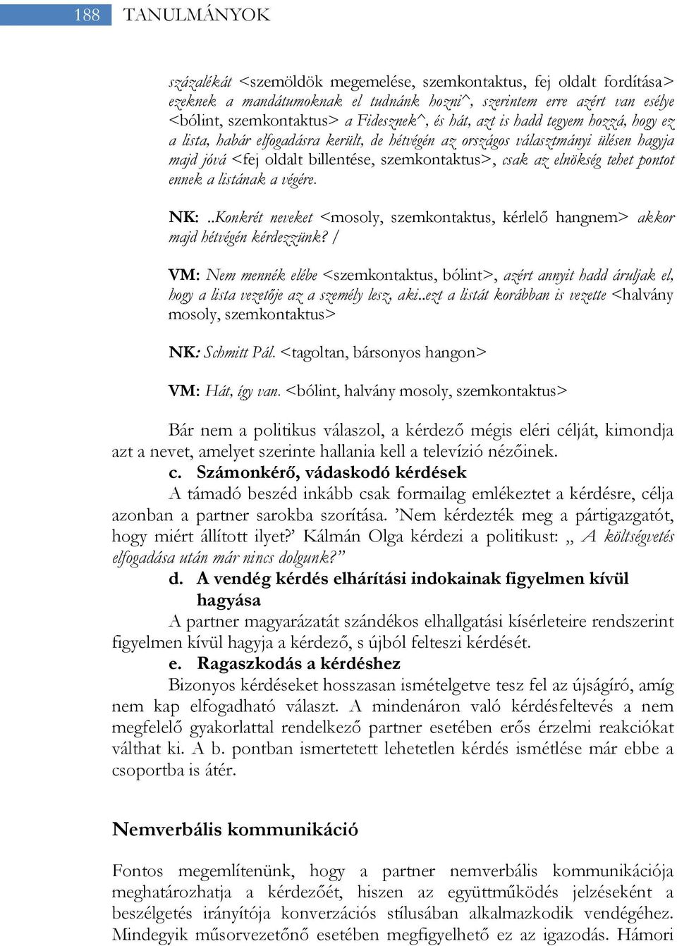 tehet pontot ennek a listának a végére. NK:..Konkrét neveket <mosoly, szemkontaktus, kérlelő hangnem> akkor majd hétvégén kérdezzünk?