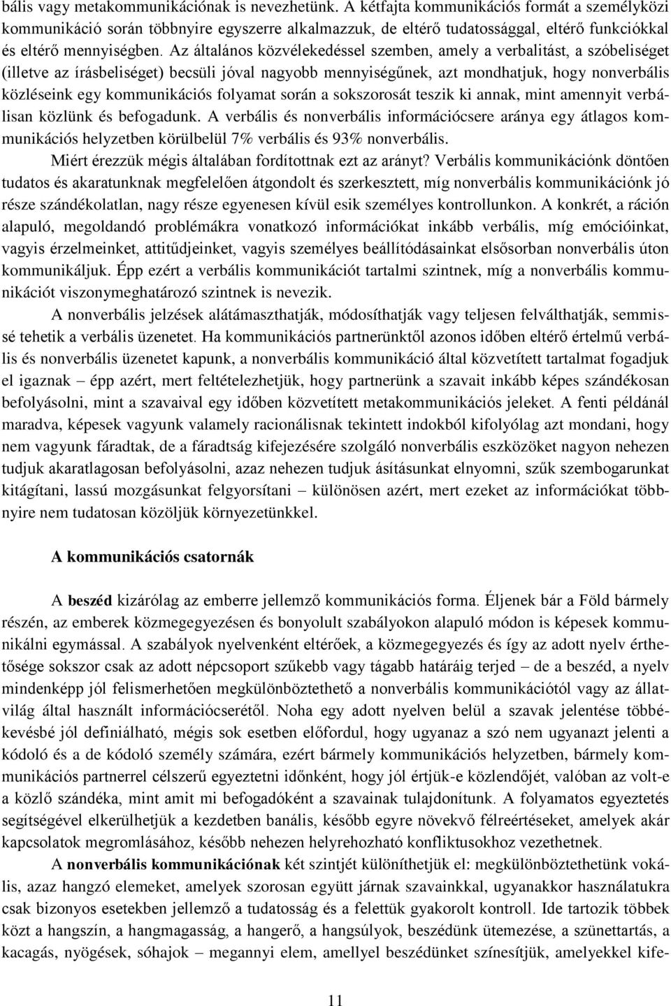 Az általános közvélekedéssel szemben, amely a verbalitást, a szóbeliséget (illetve az írásbeliséget) becsüli jóval nagyobb mennyiségűnek, azt mondhatjuk, hogy nonverbális közléseink egy kommunikációs