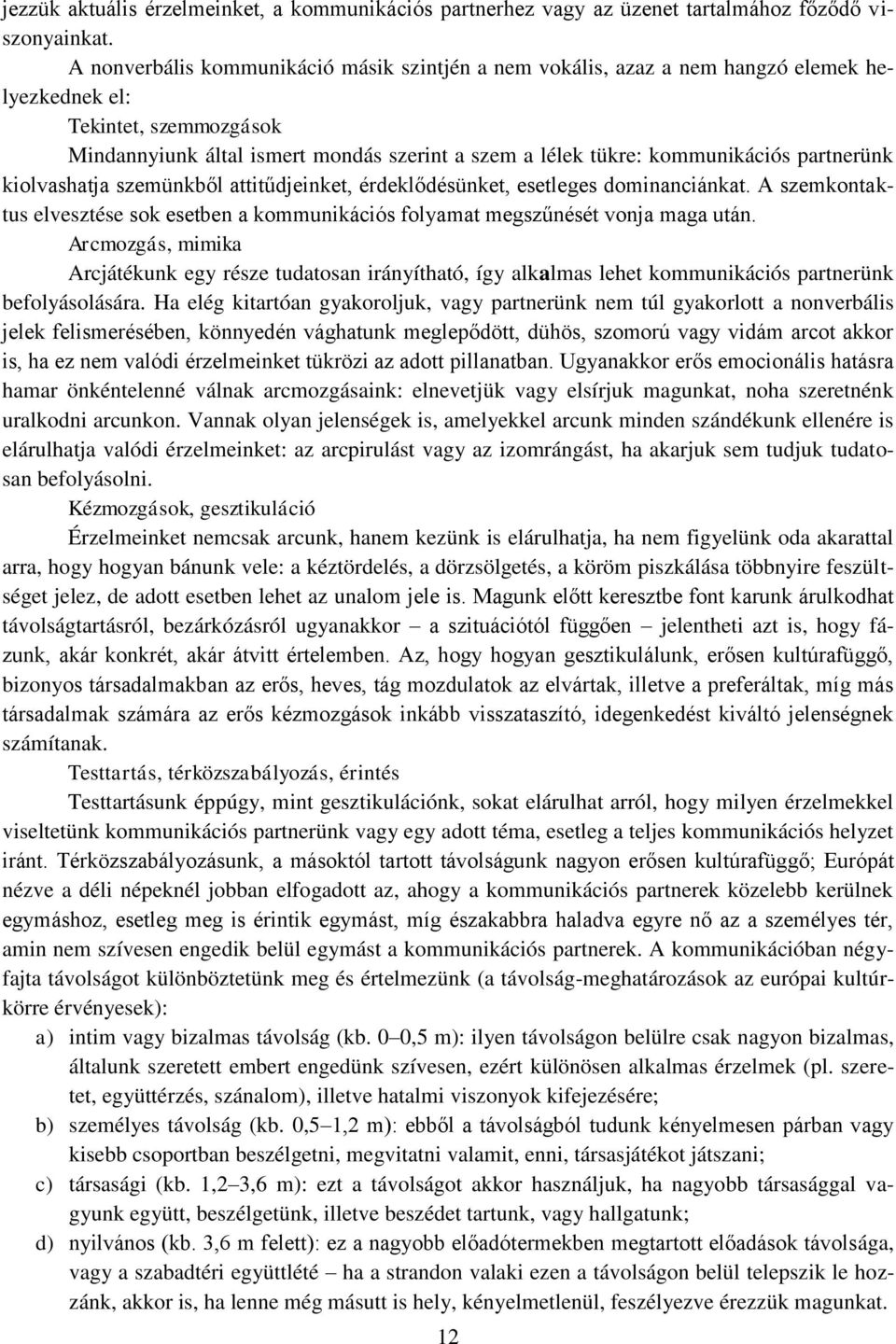 partnerünk kiolvashatja szemünkből attitűdjeinket, érdeklődésünket, esetleges dominanciánkat. A szemkontaktus elvesztése sok esetben a kommunikációs folyamat megszűnését vonja maga után.