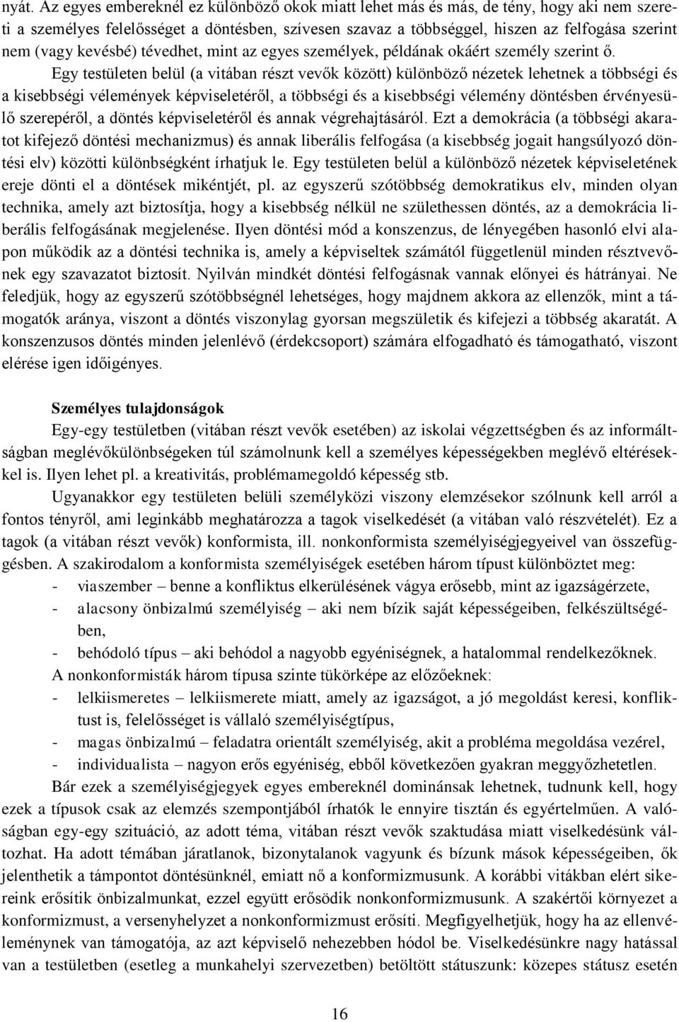 Egy testületen belül (a vitában részt vevők között) különböző nézetek lehetnek a többségi és a kisebbségi vélemények képviseletéről, a többségi és a kisebbségi vélemény döntésben érvényesülő