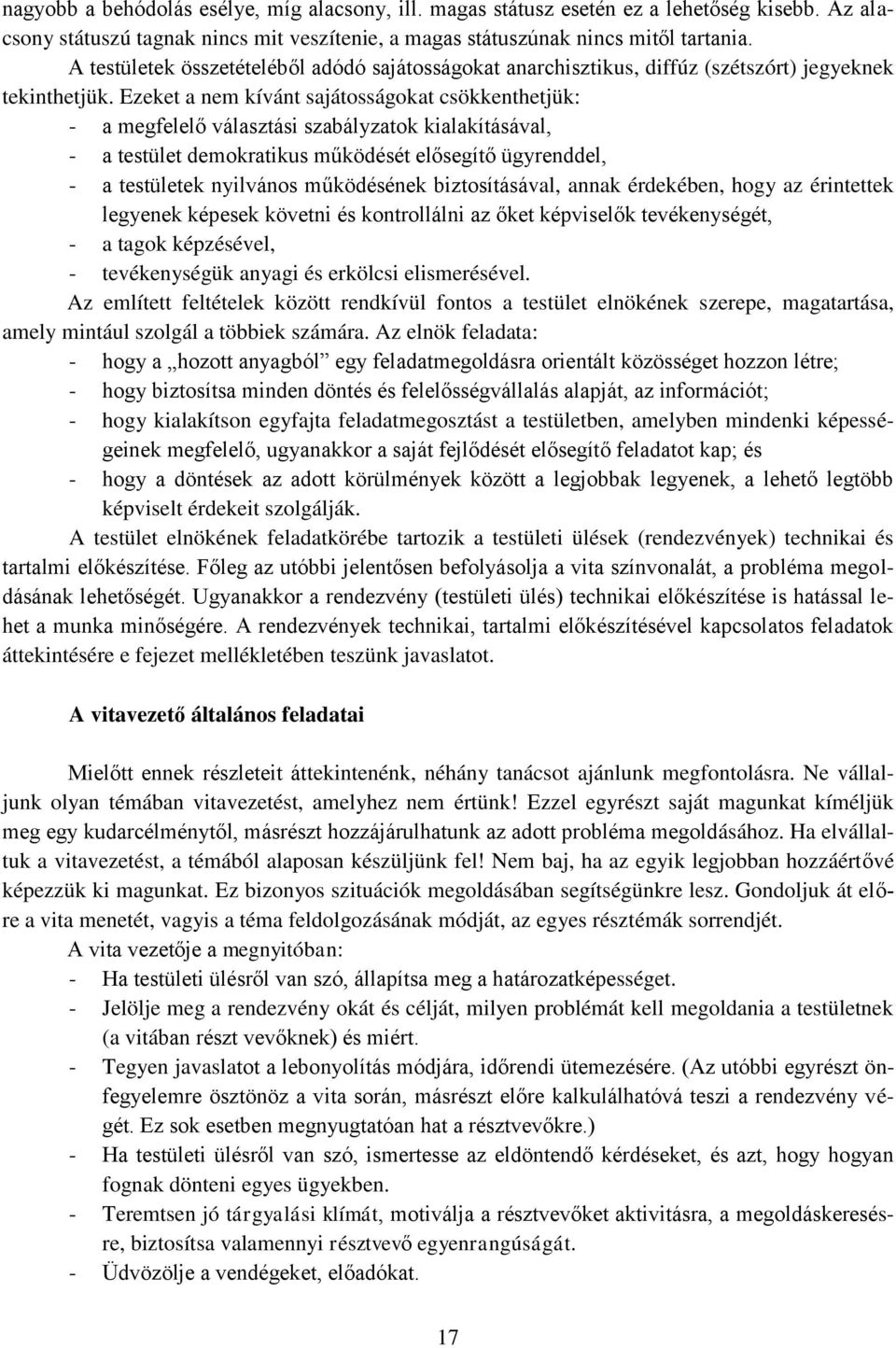 Ezeket a nem kívánt sajátosságokat csökkenthetjük: - a megfelelő választási szabályzatok kialakításával, - a testület demokratikus működését elősegítő ügyrenddel, - a testületek nyilvános működésének